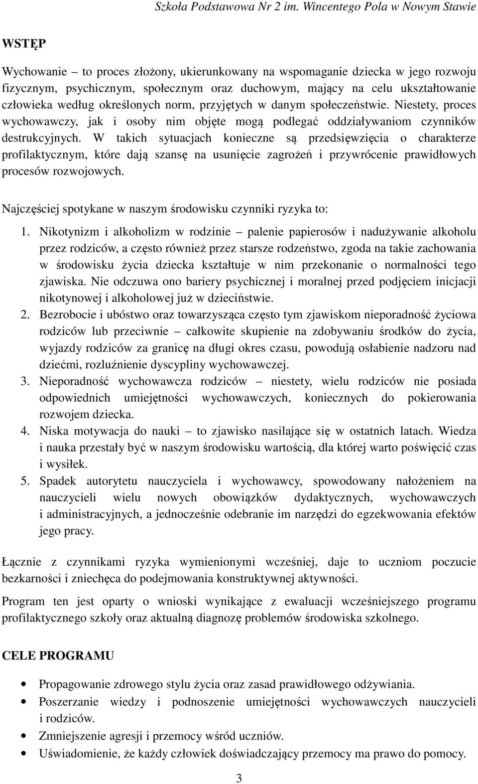 W takich sytuacjach konieczne są przedsięwzięcia o charakterze profilaktycznym, które dają szansę na usunięcie zagrożeń i przywrócenie prawidłowych procesów rozwojowych.