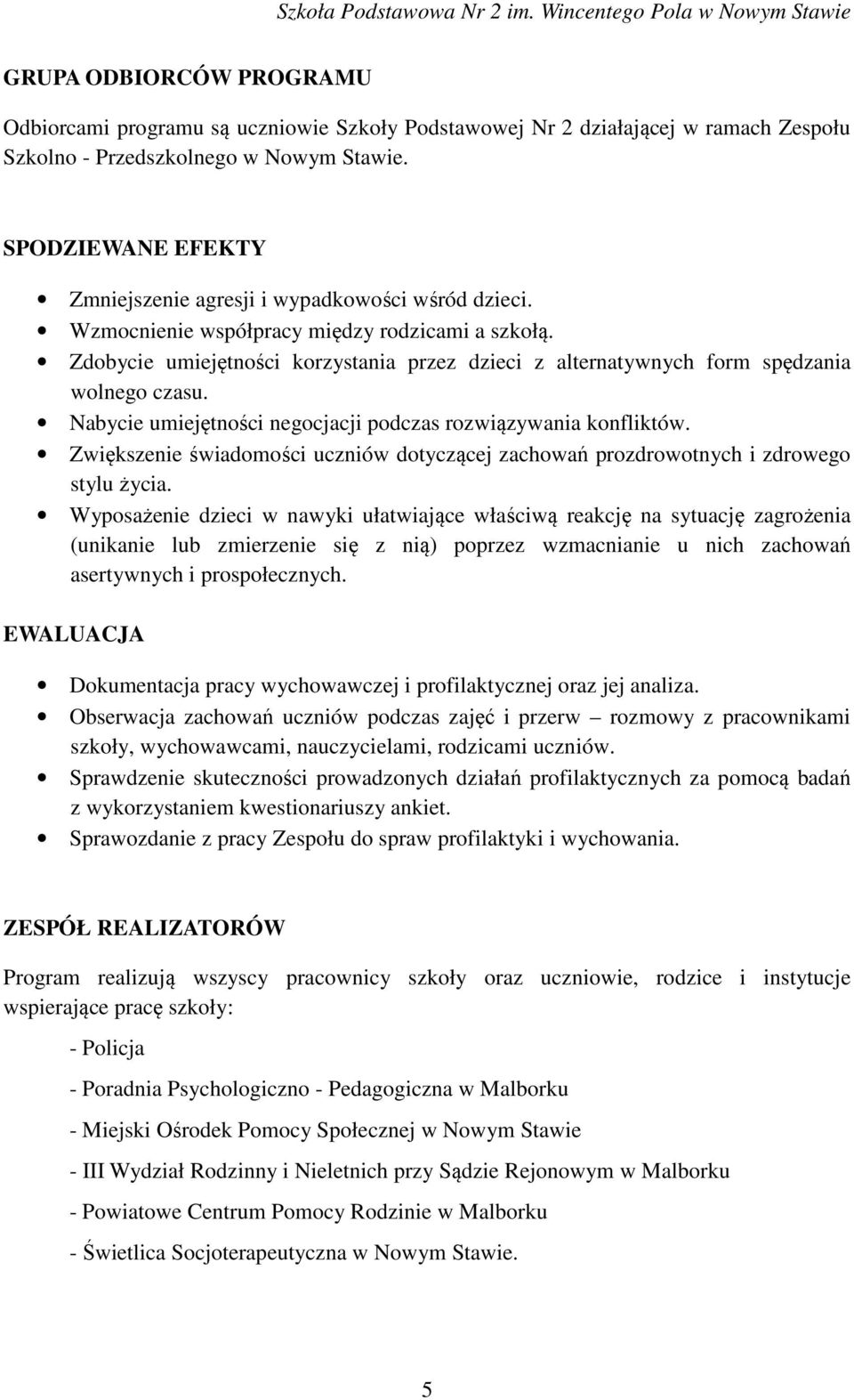 Zdobycie umiejętności korzystania przez dzieci z alternatywnych form spędzania wolnego czasu. Nabycie umiejętności negocjacji podczas rozwiązywania konfliktów.