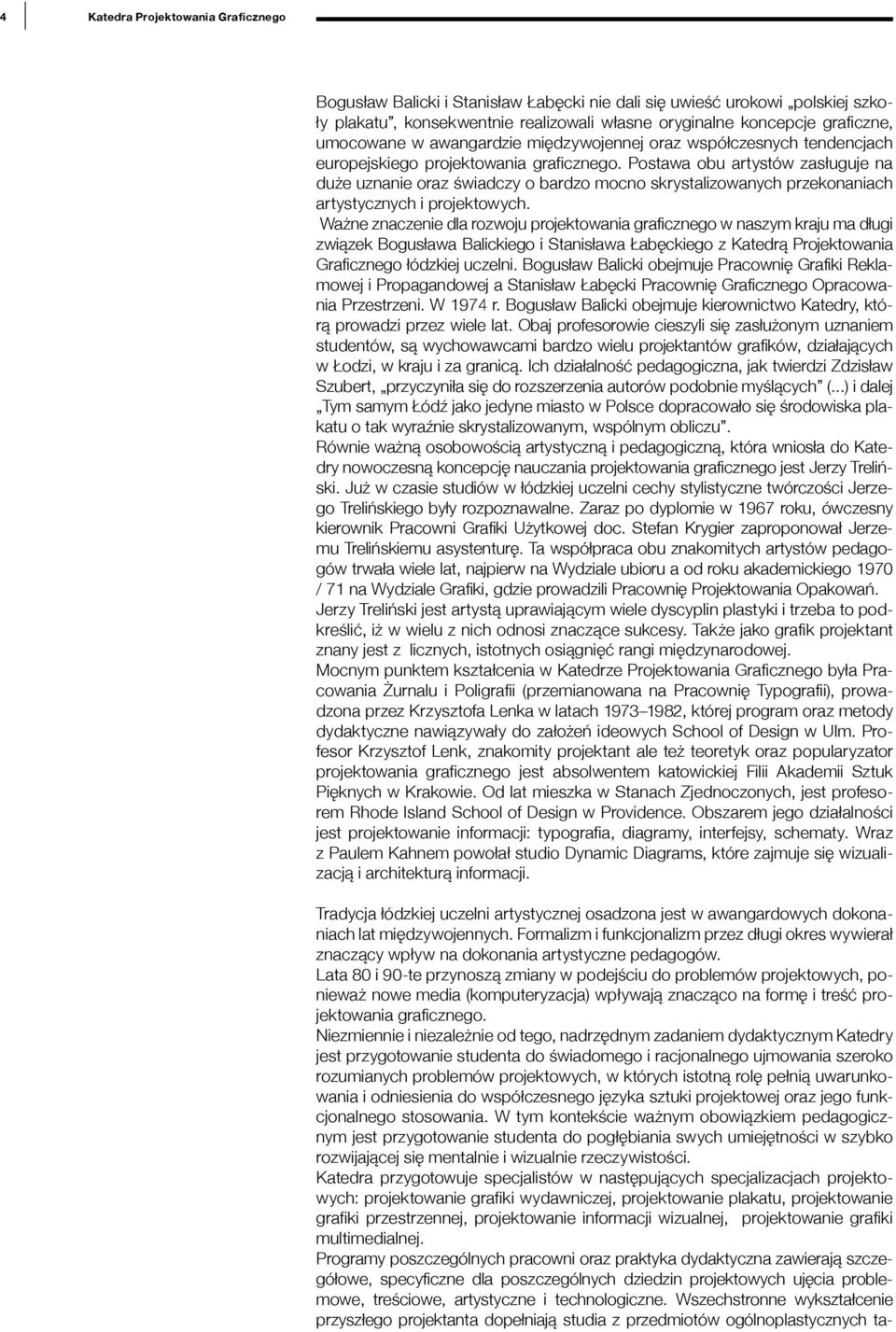 Postawa obu artystów zasługuje na duże uznanie oraz świadczy o bardzo mocno skrystalizowanych przekonaniach artystycznych i projektowych.