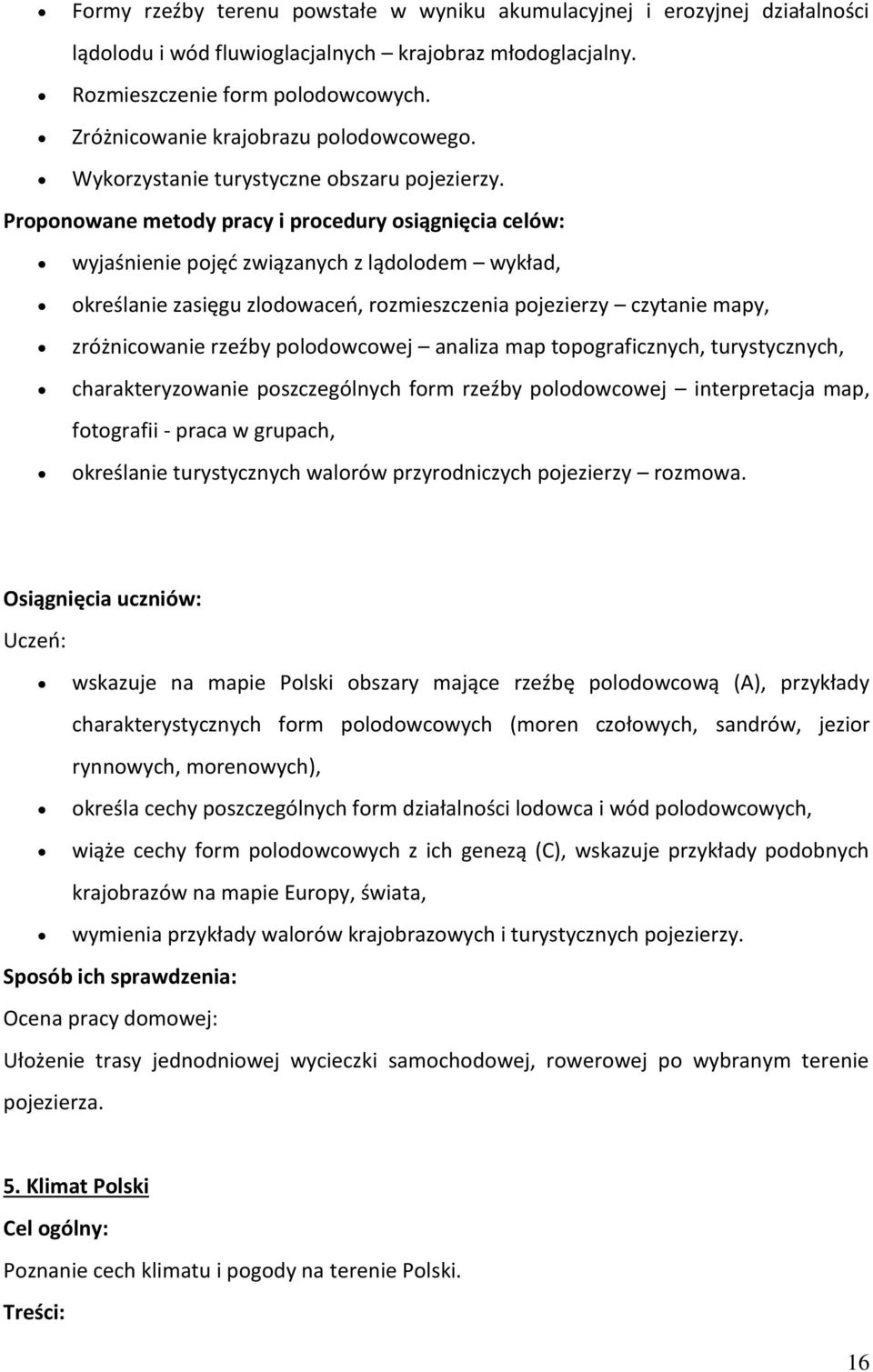 Prpnwane metdy pracy i prcedury siągnięcia celów: wyjaśnienie pjęć związanych z lądldem wykład, kreślanie zasięgu zldwaceń, rzmieszczenia pjezierzy czytanie mapy, zróżnicwanie rzeźby pldwcwej analiza