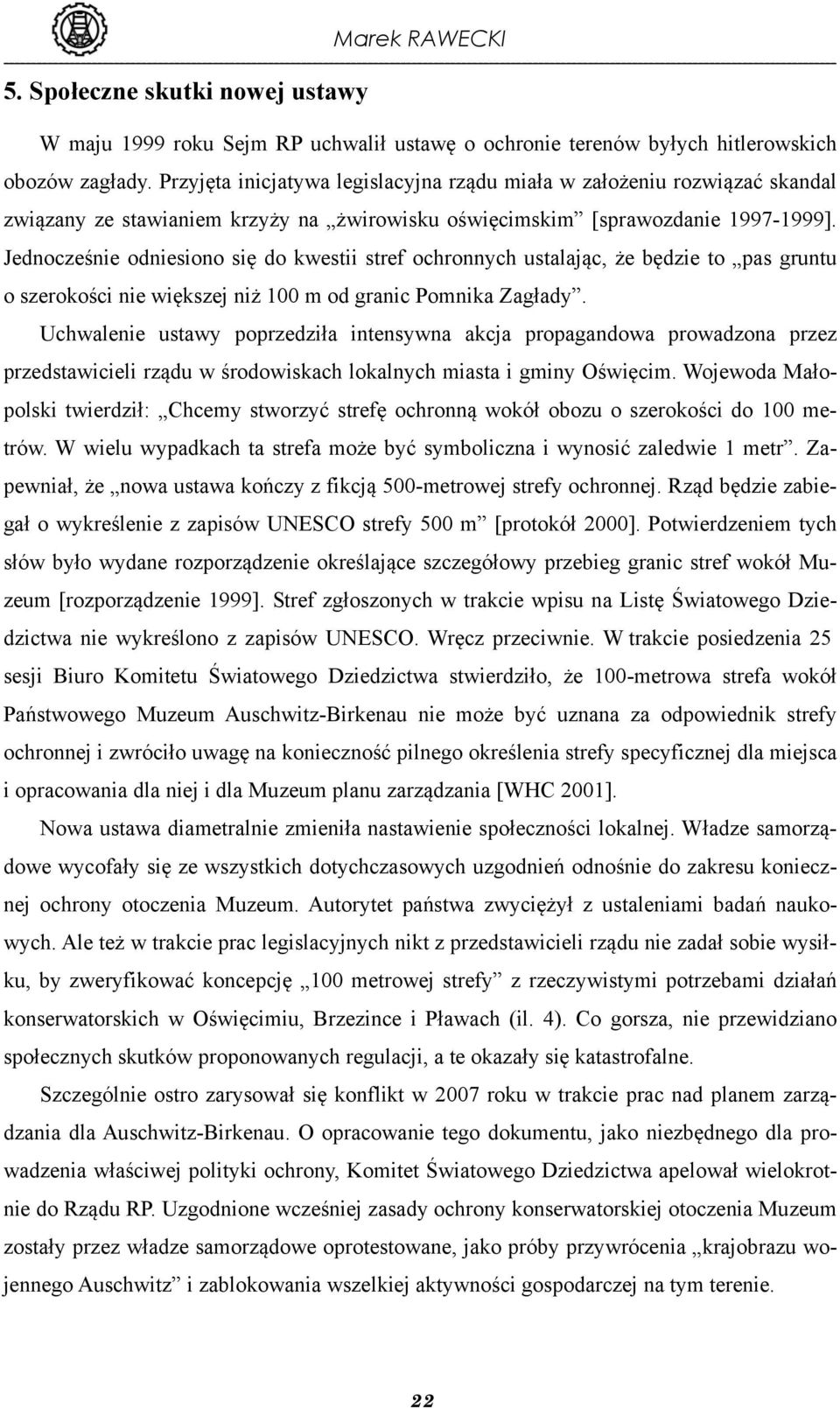 Jednocześnie odniesiono się do kwestii stref ochronnych ustalając, że będzie to pas gruntu o szerokości nie większej niż 100 m od granic Pomnika Zagłady.