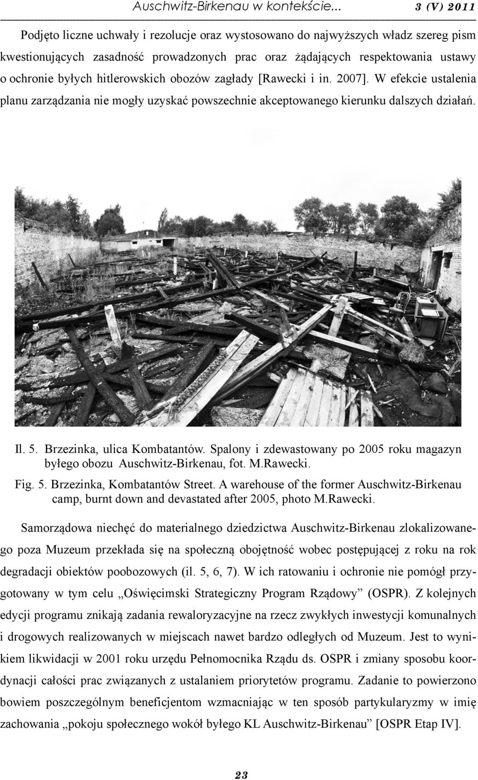 hitlerowskich obozów zagłady [Rawecki i in. 2007]. W efekcie ustalenia planu zarządzania nie mogły uzyskać powszechnie akceptowanego kierunku dalszych działań. Il. 5. Brzezinka, ulica Kombatantów.