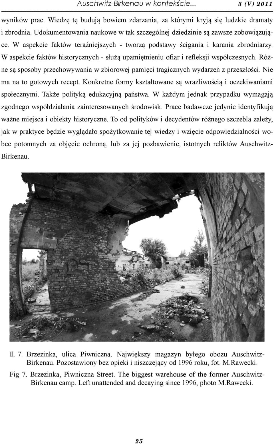 W aspekcie faktów historycznych - służą upamiętnieniu ofiar i refleksji współczesnych. Różne są sposoby przechowywania w zbiorowej pamięci tragicznych wydarzeń z przeszłości.