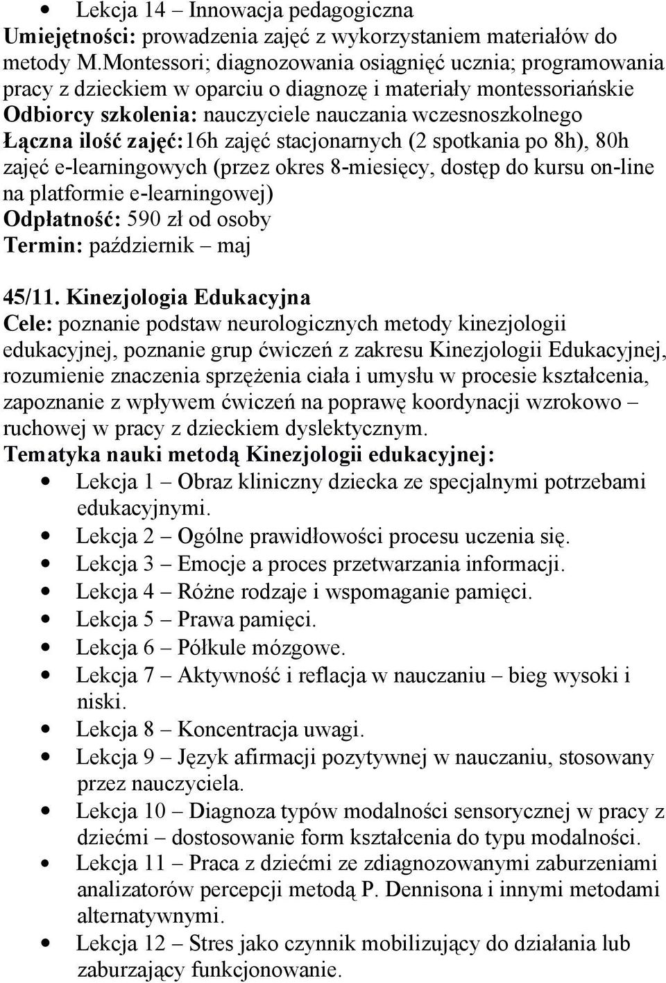 zajęć:16h zajęć stacjonarnych (2 spotkania po 8h), 80h zajęć e-learningowych (przez okres 8-miesięcy, dostęp do kursu on-line na platformie e-learningowej) Odpłatność: 590 zł od osoby Termin: