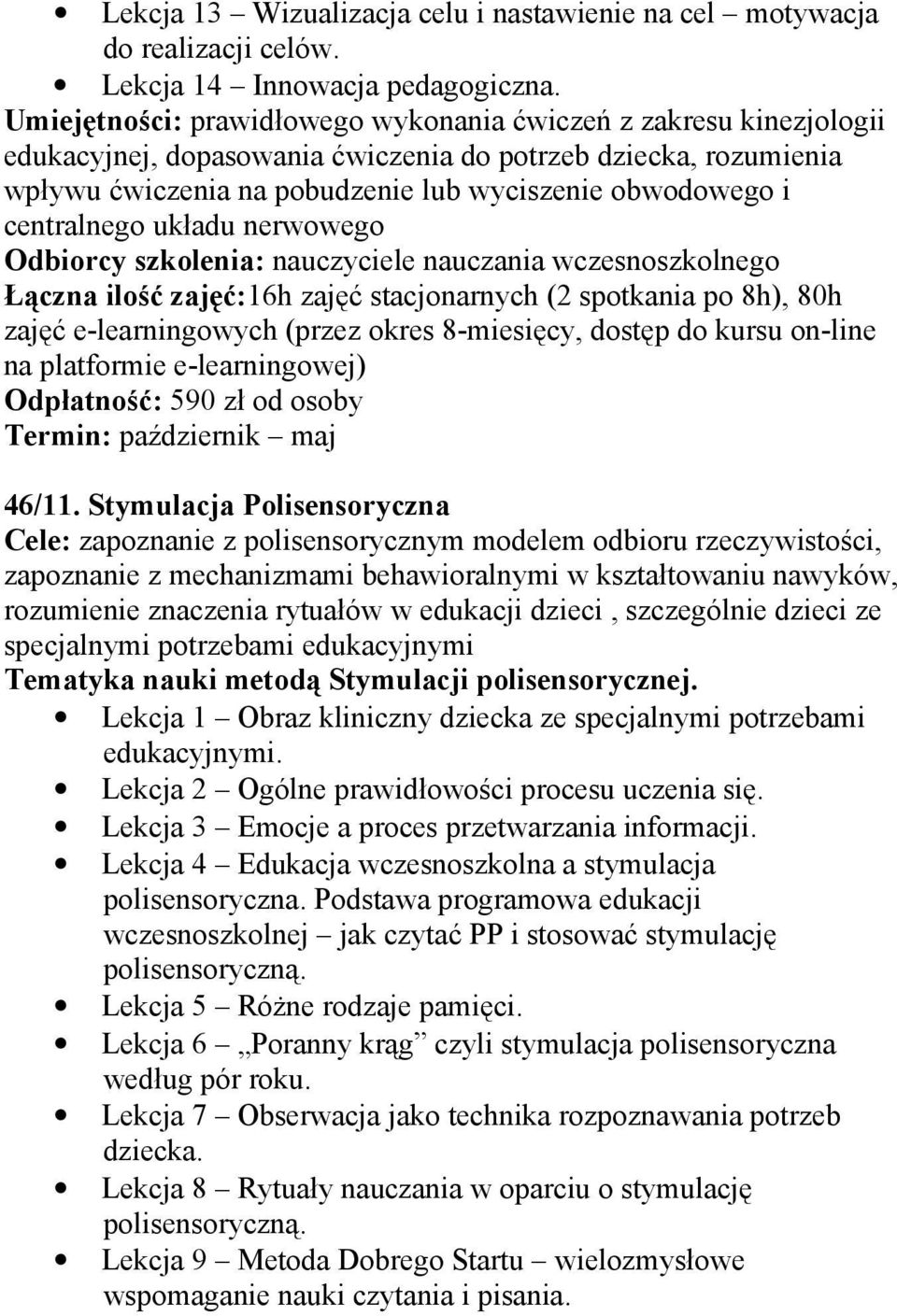 centralnego układu nerwowego Odbiorcy szkolenia: nauczyciele nauczania wczesnoszkolnego Łączna ilość zajęć:16h zajęć stacjonarnych (2 spotkania po 8h), 80h zajęć e-learningowych (przez okres
