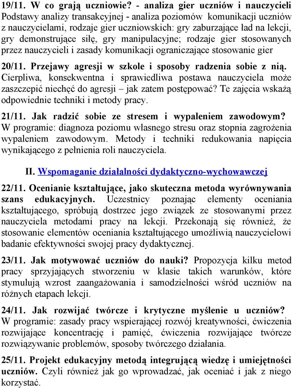 siłę, gry manipulacyjne; rodzaje gier stosowanych przez nauczycieli i zasady komunikacji ograniczające stosowanie gier 20/11. Przejawy agresji w szkole i sposoby radzenia sobie z nią.