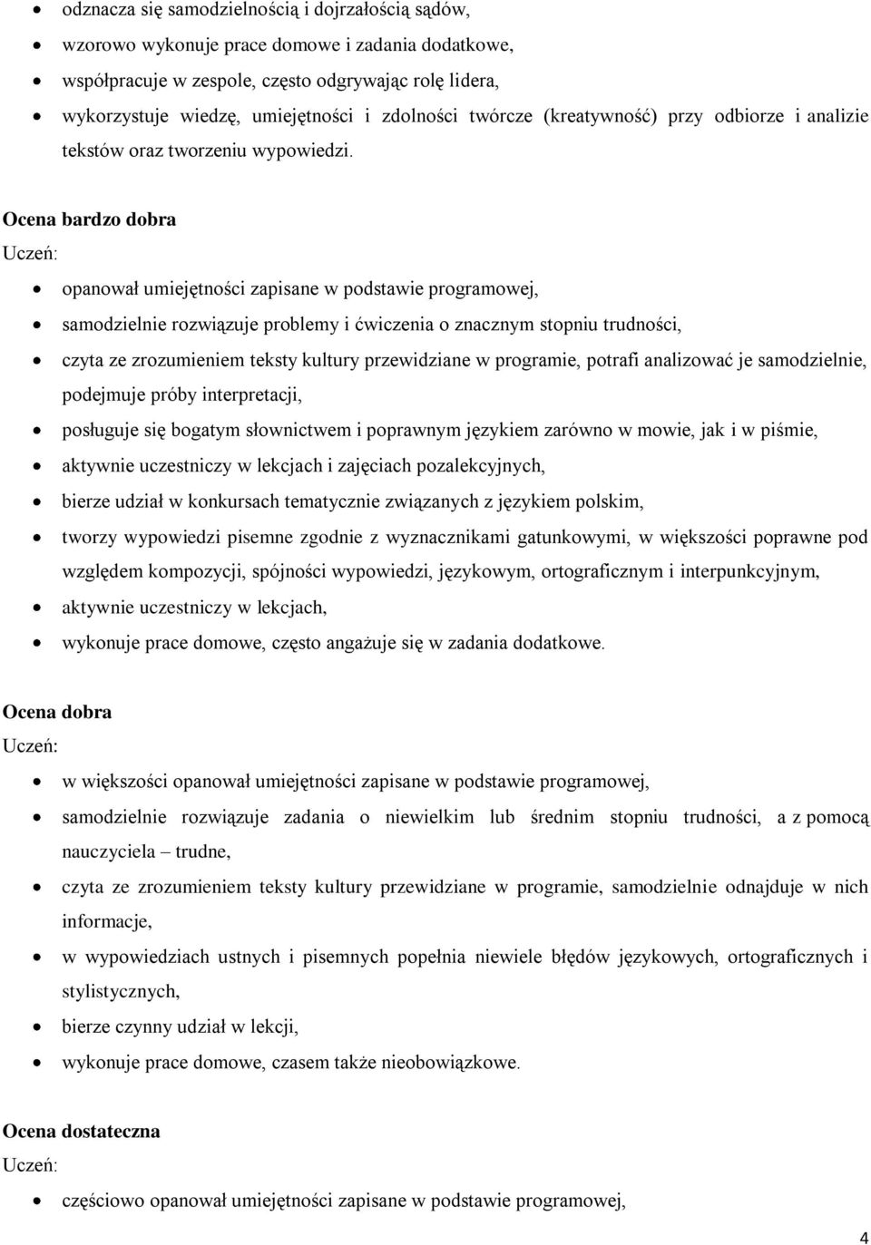 Ocena bardzo dobra opanował umiejętności zapisane w podstawie programowej, samodzielnie rozwiązuje problemy i ćwiczenia o znacznym stopniu trudności, czyta ze zrozumieniem teksty kultury przewidziane