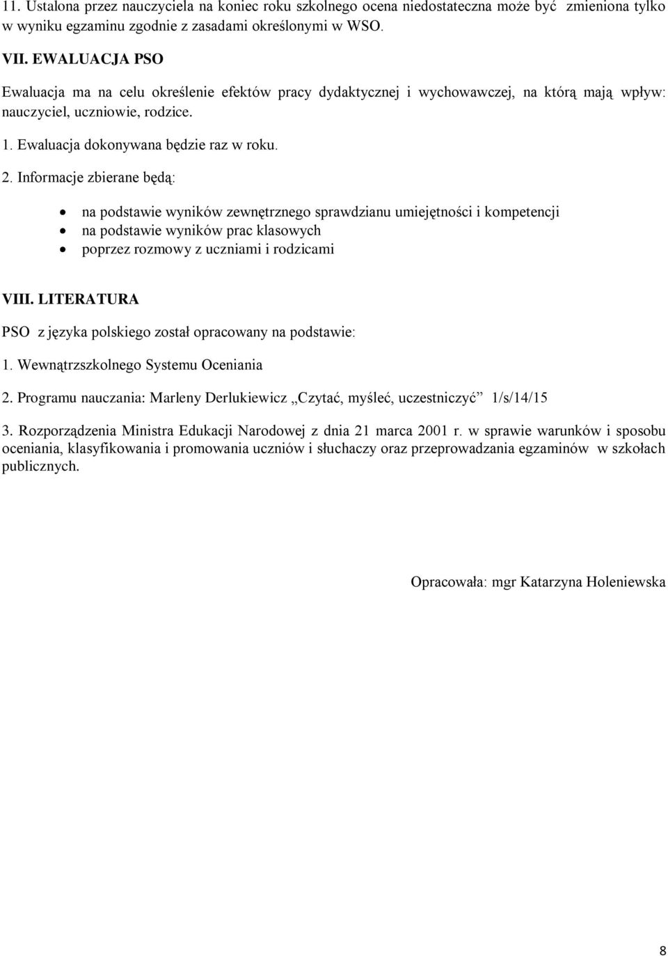 Informacje zbierane będą: na podstawie wyników zewnętrznego sprawdzianu umiejętności i kompetencji na podstawie wyników prac klasowych poprzez rozmowy z uczniami i rodzicami VIII.