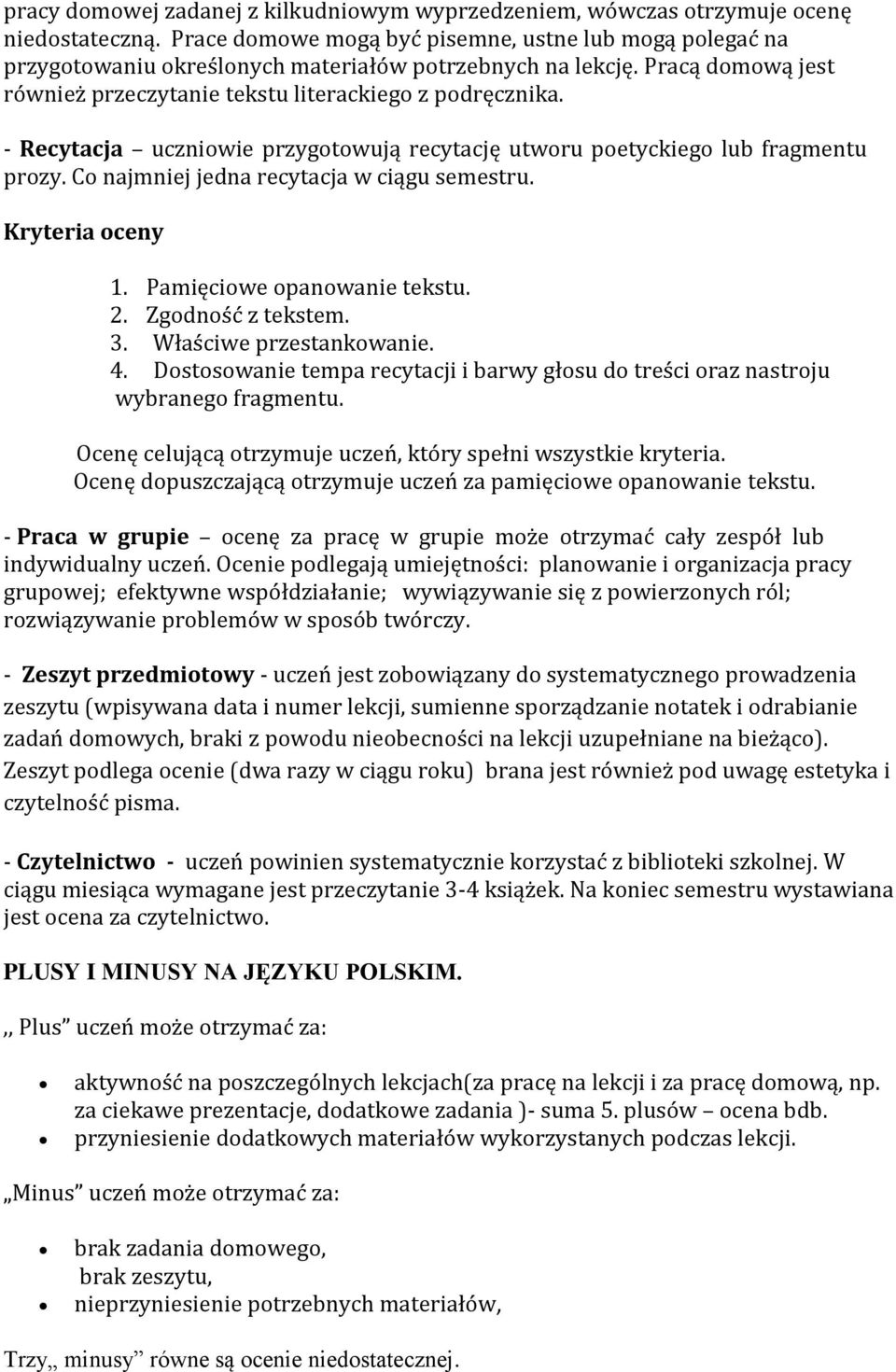 - Recytacja uczniowie przygotowują recytację utworu poetyckiego lub fragmentu prozy. Co najmniej jedna recytacja w ciągu semestru. Kryteria oceny 1. Pamięciowe opanowanie tekstu. 2.