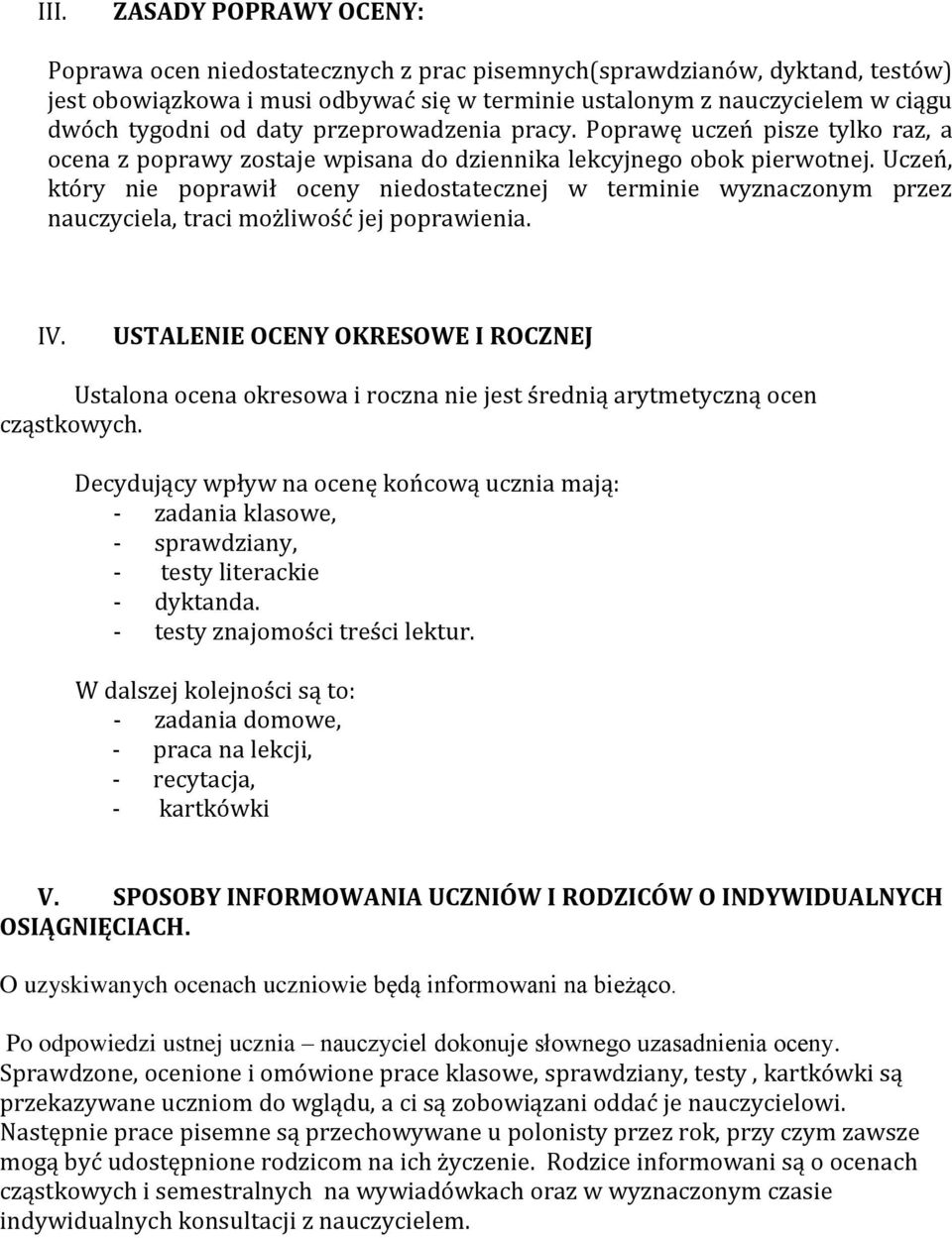 Uczeń, który nie poprawił oceny niedostatecznej w terminie wyznaczonym przez nauczyciela, traci możliwość jej poprawienia. IV.