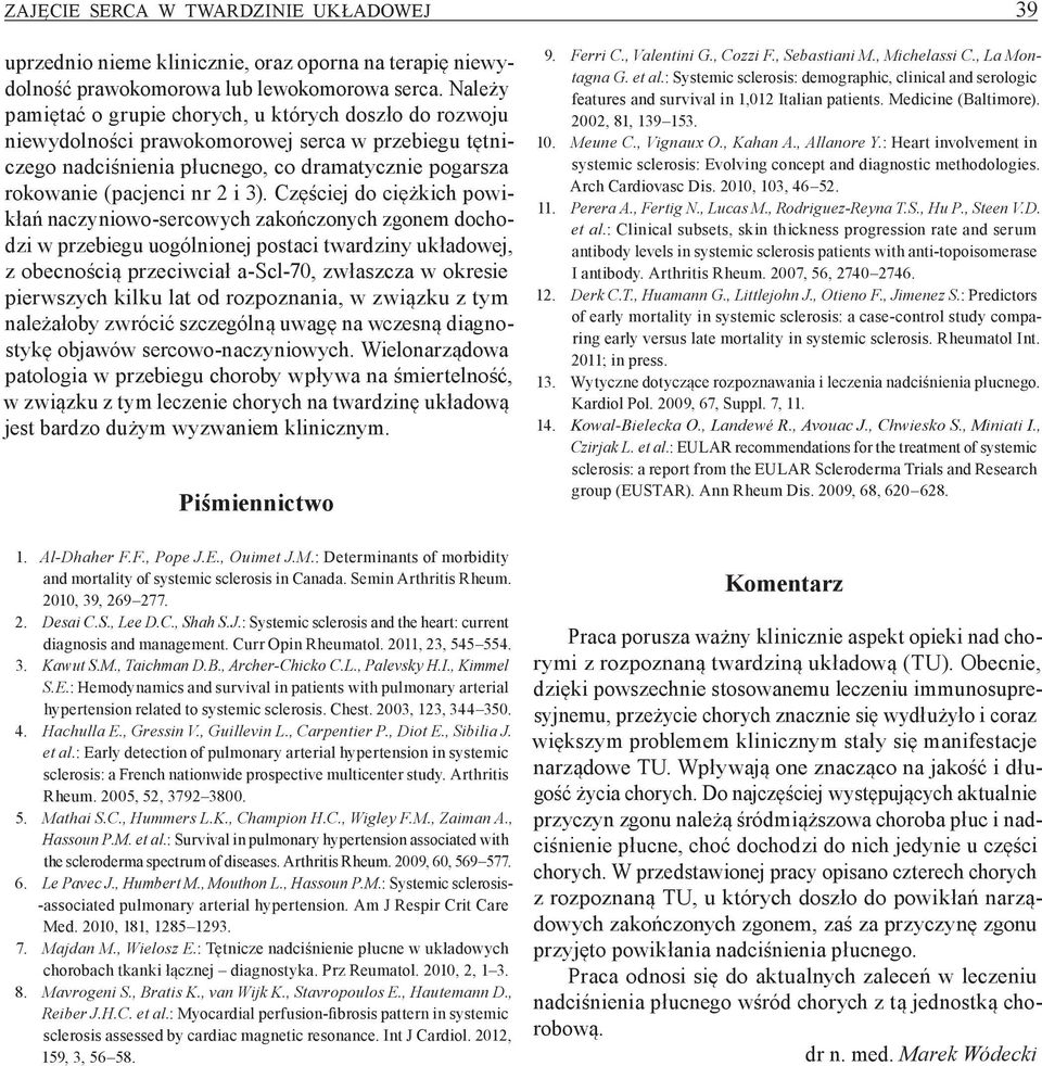 Częściej do ciężkich powikłań naczyniowo sercowych zakończonych zgonem dochodzi w przebiegu uogólnionej postaci, z obecnością przeciwciał a Scl 70, zwłaszcza w okresie pierwszych kilku lat od