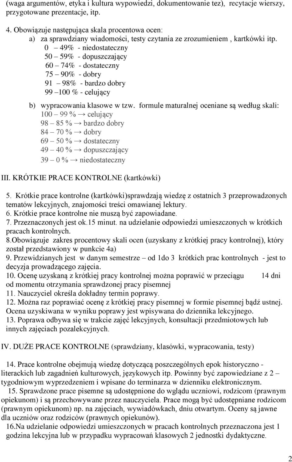 0 49% - niedostateczny 50 59% - dopuszczający 60 74% - dostateczny 75 90% - dobry 91 98% - bardzo dobry 99 100 % - celujący b) wypracowania klasowe w tzw.