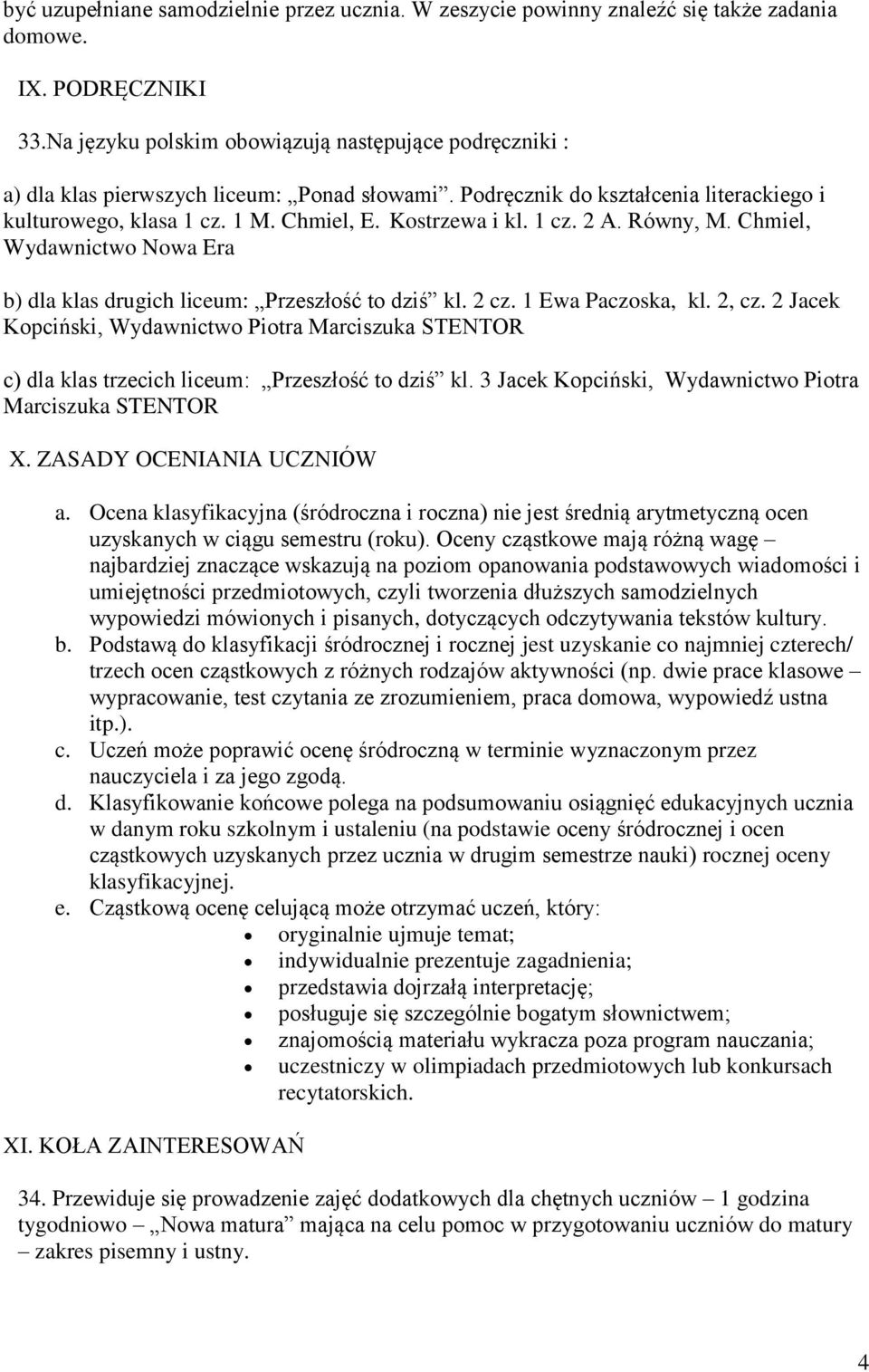 1 cz. 2 A. Równy, M. Chmiel, Wydawnictwo Nowa Era b) dla klas drugich liceum: Przeszłość to dziś kl. 2 cz. 1 Ewa Paczoska, kl. 2, cz.