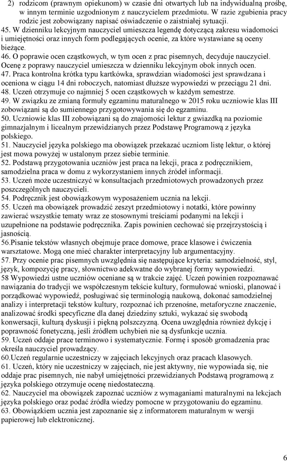 W dzienniku lekcyjnym nauczyciel umieszcza legendę dotyczącą zakresu wiadomości i umiejętności oraz innych form podlegających ocenie, za które wystawiane są oceny bieżące. 46.