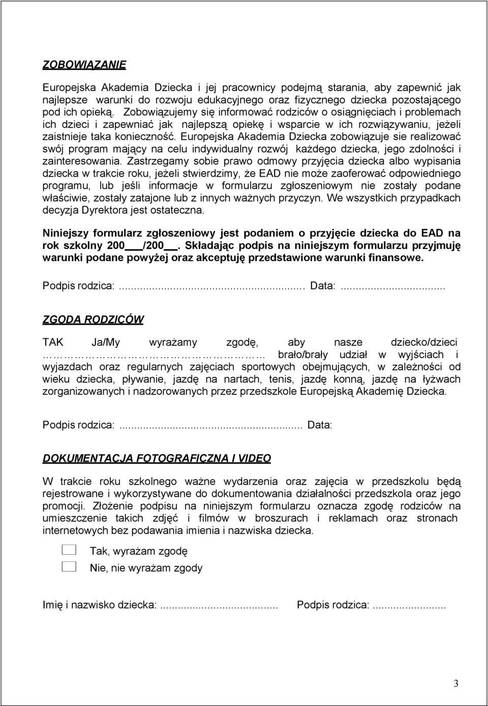 Europejska Akademia Dziecka zobowiązuje sie realizować swój program mający na celu indywidualny rozwój każdego dziecka, jego zdolności i zainteresowania.