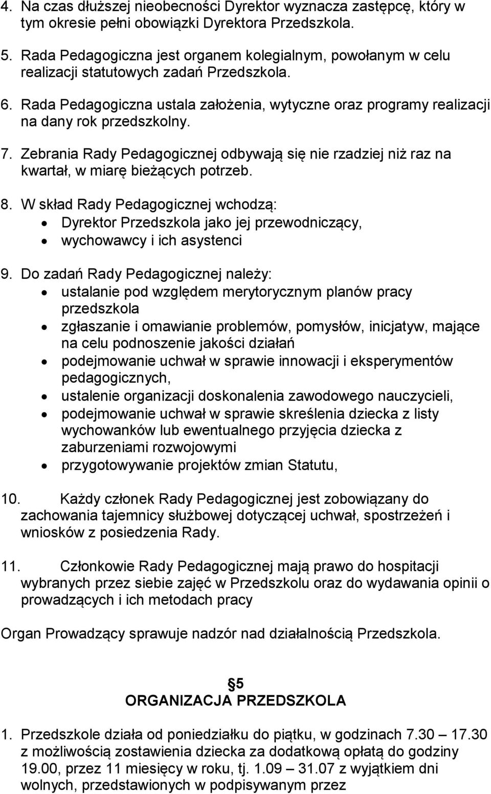 Rada Pedagogiczna ustala założenia, wytyczne oraz programy realizacji na dany rok przedszkolny. 7. Zebrania Rady Pedagogicznej odbywają się nie rzadziej niż raz na kwartał, w miarę bieżących potrzeb.