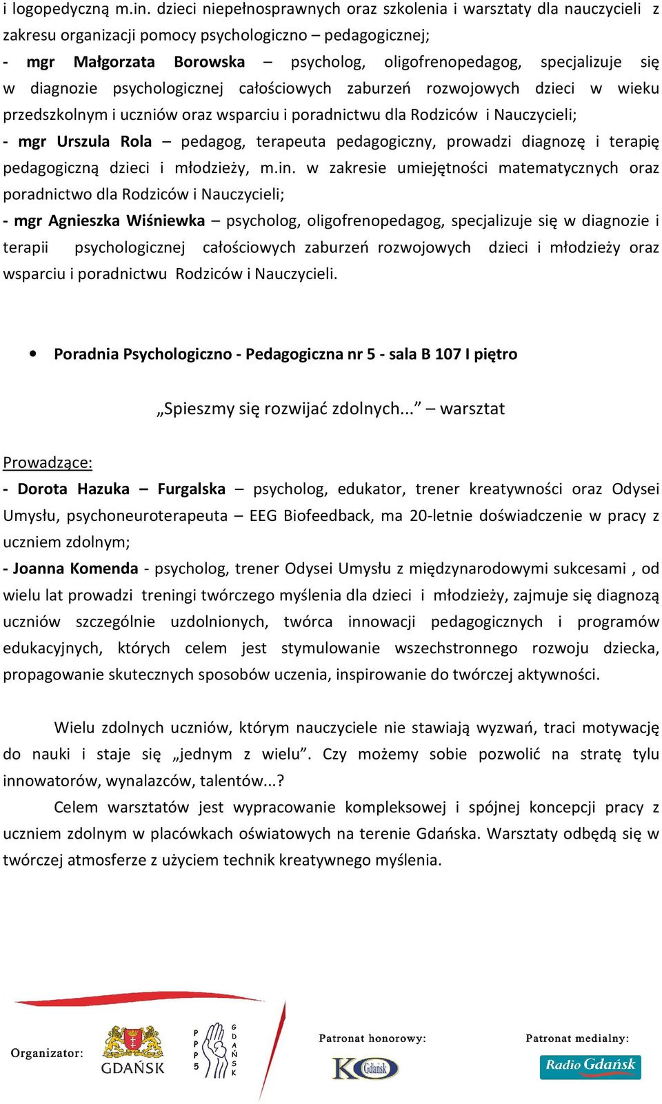 w diagnozie psychologicznej całościowych zaburzeń rozwojowych dzieci w wieku przedszkolnym i uczniów oraz wsparciu i poradnictwu dla Rodziców i Nauczycieli; - mgr Urszula Rola pedagog, terapeuta