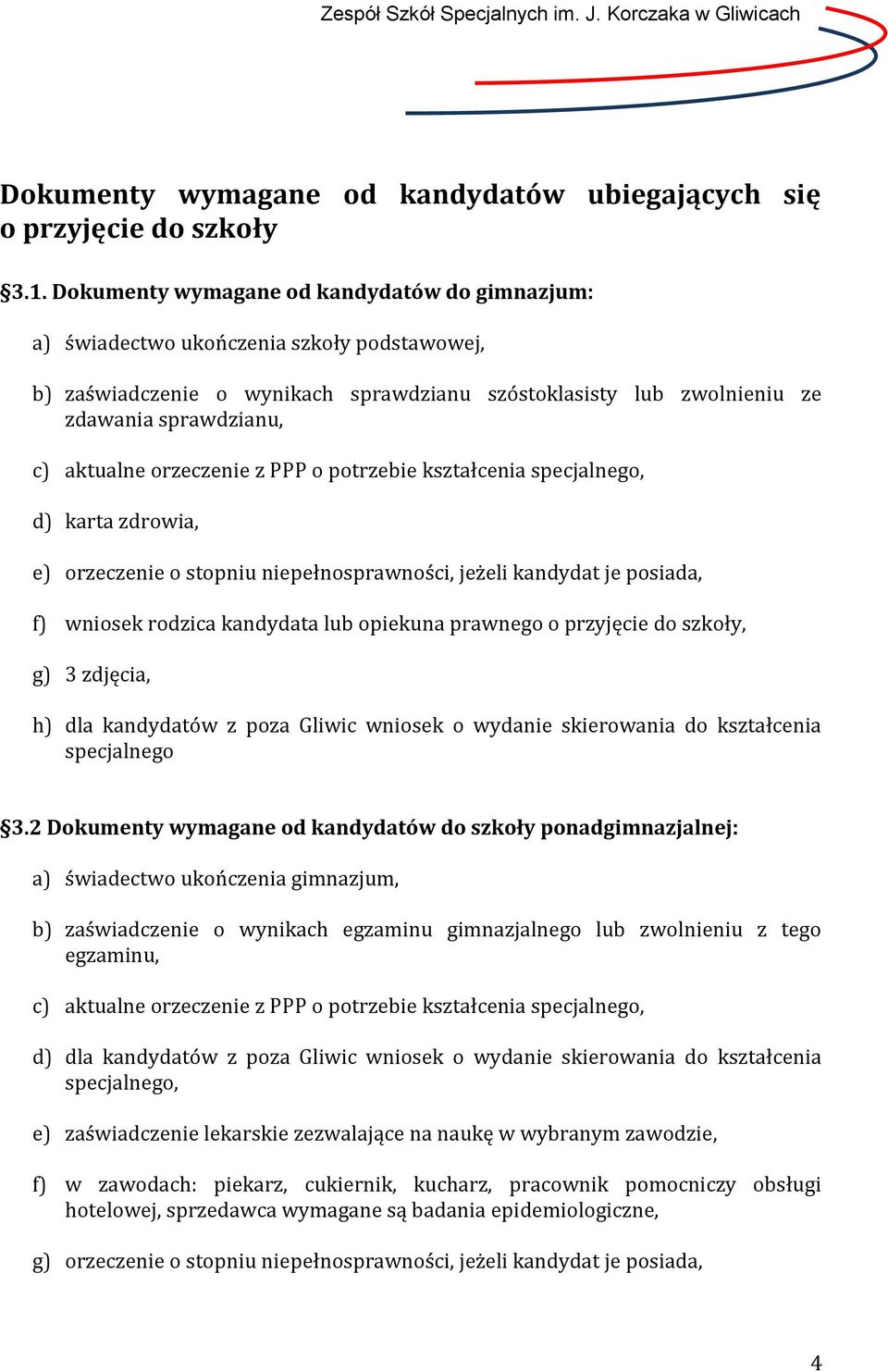 orzeczenie z PPP o potrzebie kształcenia specjalnego, d) karta zdrowia, e) orzeczenie o stopniu niepełnosprawności, jeżeli kandydat je posiada, f) wniosek rodzica kandydata lub opiekuna prawnego o