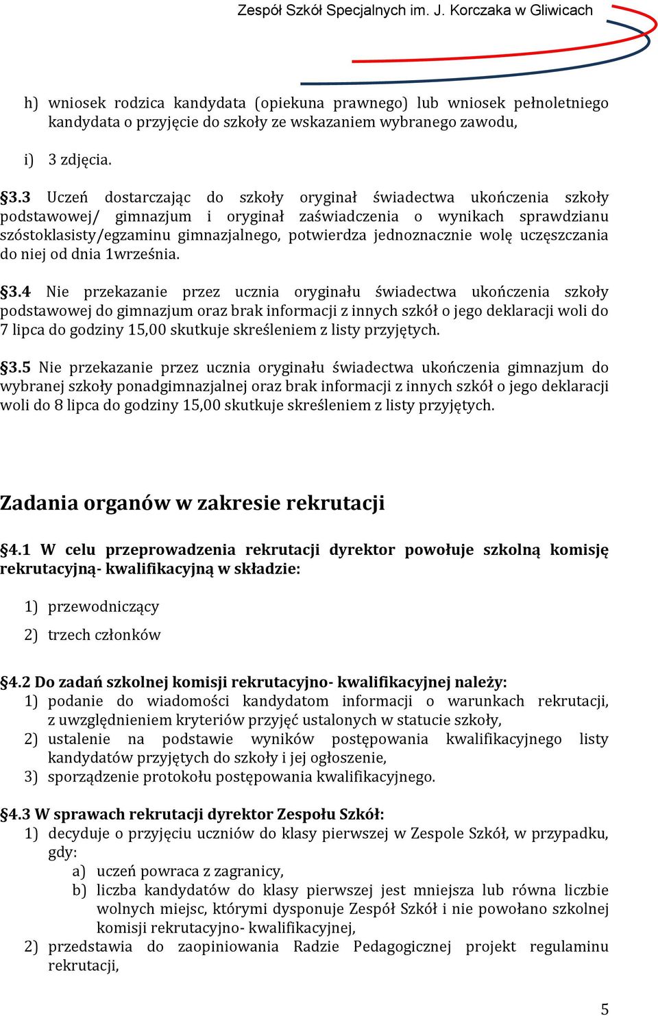 3 Uczeń dostarczając do szkoły oryginał świadectwa ukończenia szkoły podstawowej/ gimnazjum i oryginał zaświadczenia o wynikach sprawdzianu szóstoklasisty/egzaminu gimnazjalnego, potwierdza