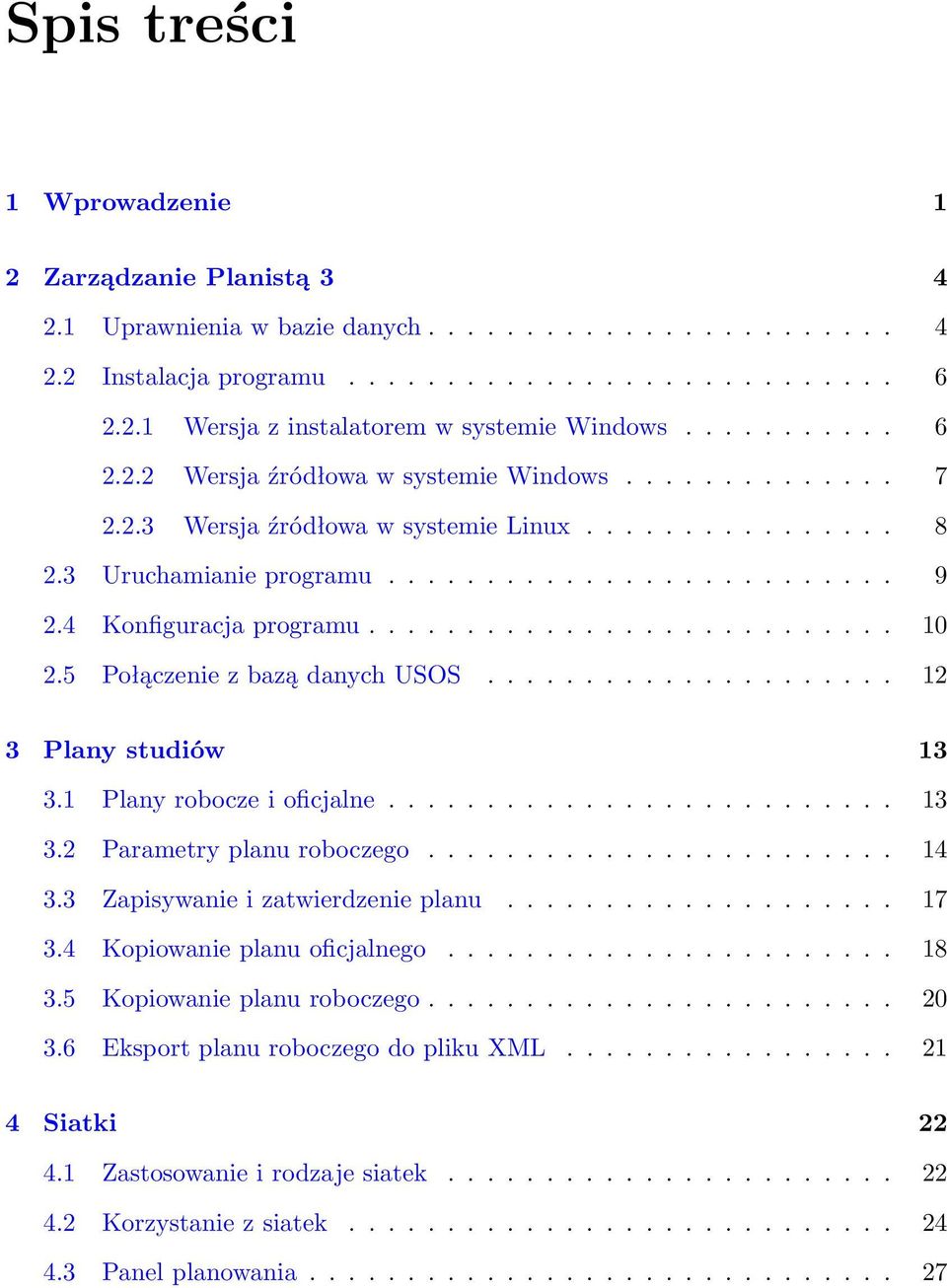 4 Konfiguracja programu........................... 10 2.5 Połączenie z bazą danych USOS..................... 12 3 Plany studiów 13 3.1 Plany robocze i oficjalne.......................... 13 3.2 Parametry planu roboczego.