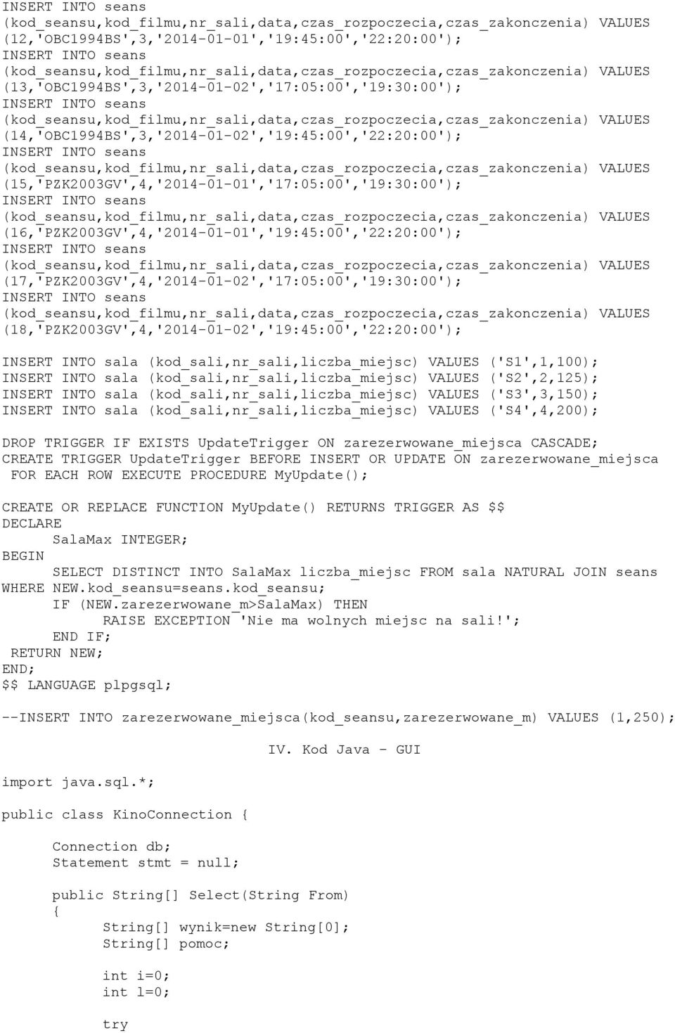 (18,'PZK2003GV',4,'2014-01-02','19:45:00','22:20:00' INSERT INTO sala (kod_sali,nr_sali,liczba_miejsc) VALUES ('S1',1,100 INSERT INTO sala (kod_sali,nr_sali,liczba_miejsc) VALUES ('S2',2,125 INSERT