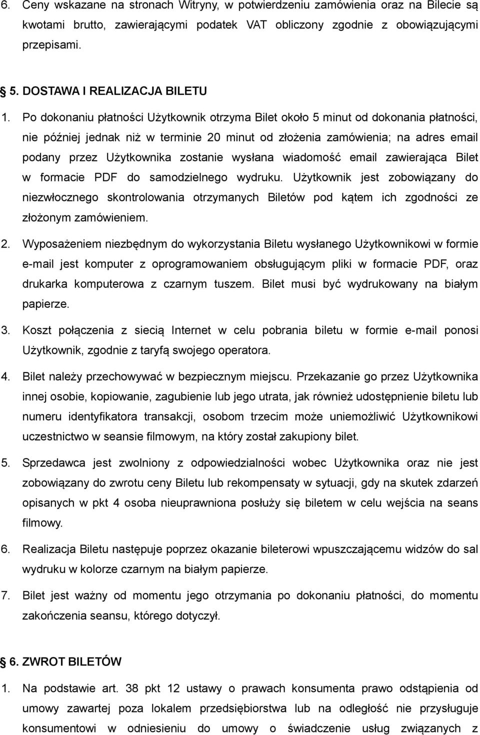 Po dokonaniu płatności Użytkownik otrzyma Bilet około 5 minut od dokonania płatności, nie później jednak niż w terminie 20 minut od złożenia zamówienia; na adres email podany przez Użytkownika