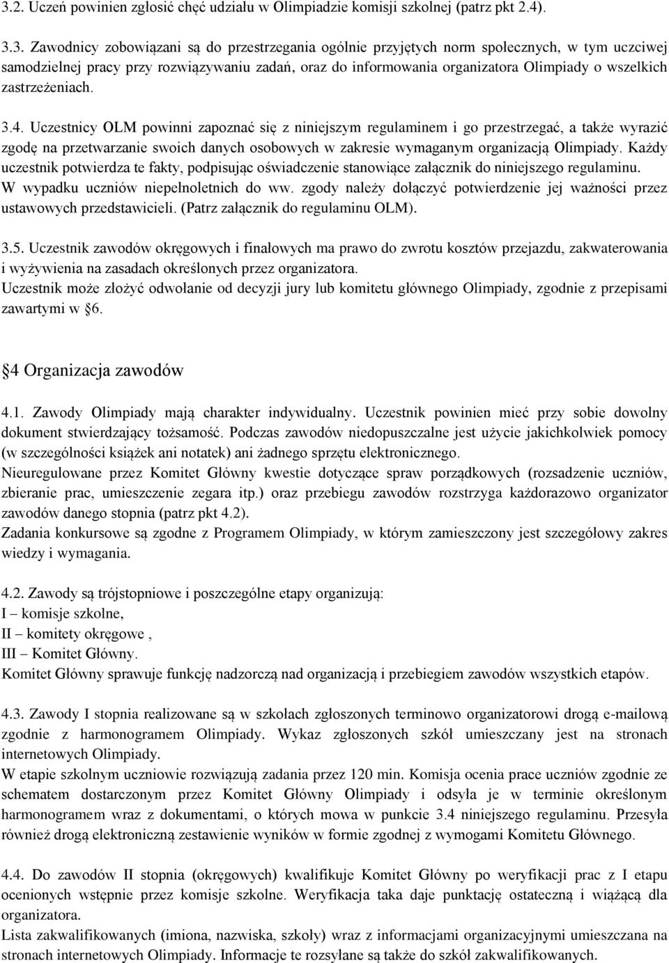 Uczestnicy OLM powinni zapoznać się z niniejszym regulaminem i go przestrzegać, a także wyrazić zgodę na przetwarzanie swoich danych osobowych w zakresie wymaganym organizacją Olimpiady.