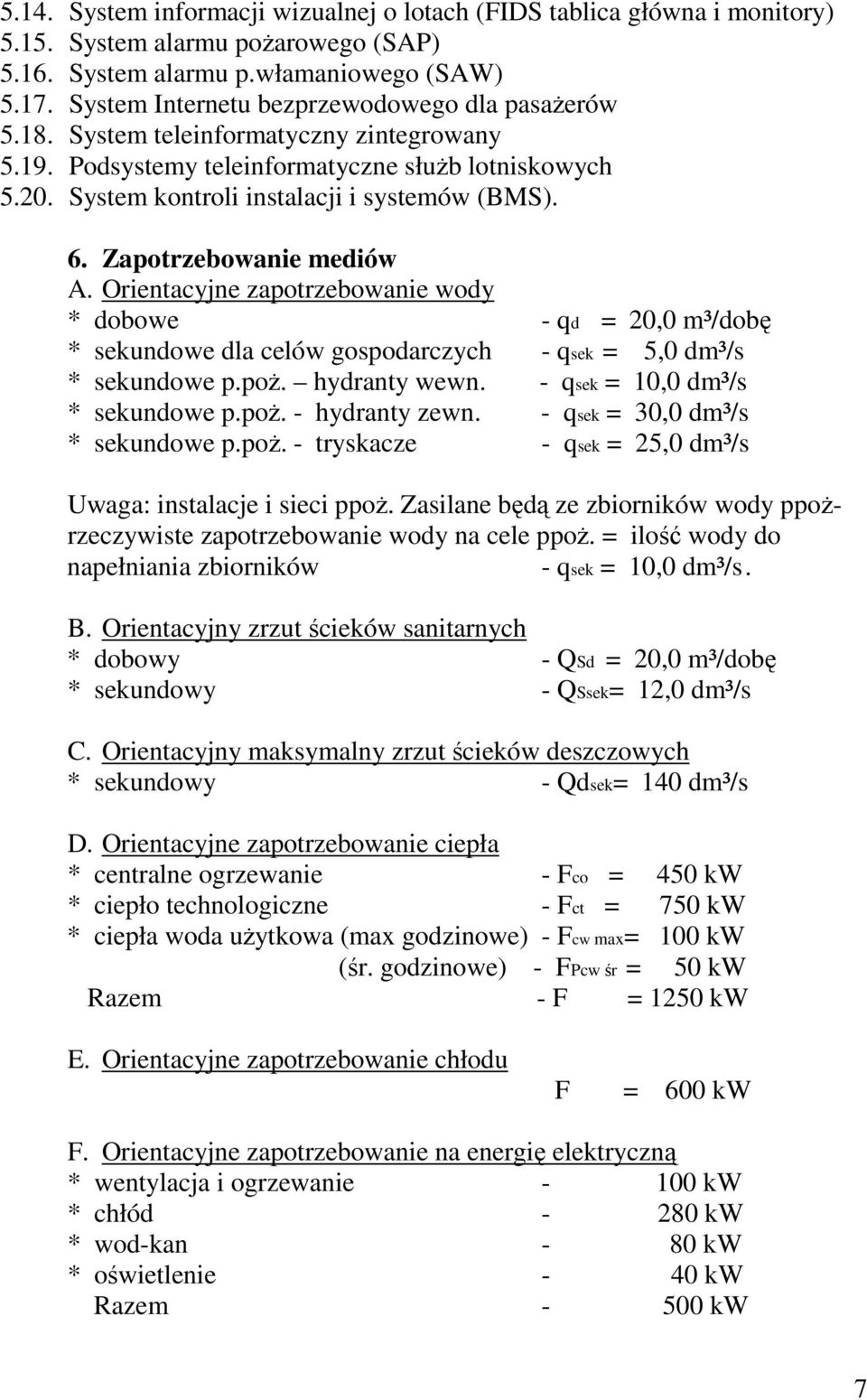 Zapotrzebowanie mediów A. Orientacyjne zapotrzebowanie wody * dobowe - qd = 20,0 m³/dobę * sekundowe dla celów gospodarczych - qsek = 5,0 dm³/s * sekundowe p.poż. hydranty wewn.