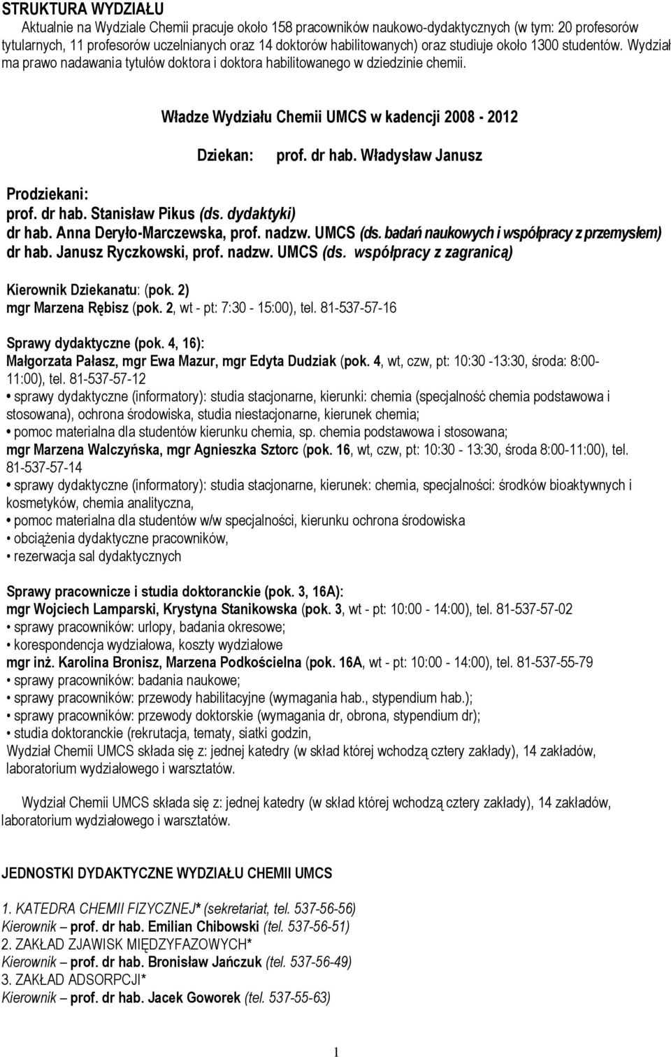 Władysław Janusz Prodziekani: prof. dr hab. Stanisław Pikus (ds. dydaktyki) dr hab. Anna Deryło-Marczewska, prof. nadzw. UMCS (ds. badań naukowych i współpracy z przemysłem) dr hab.