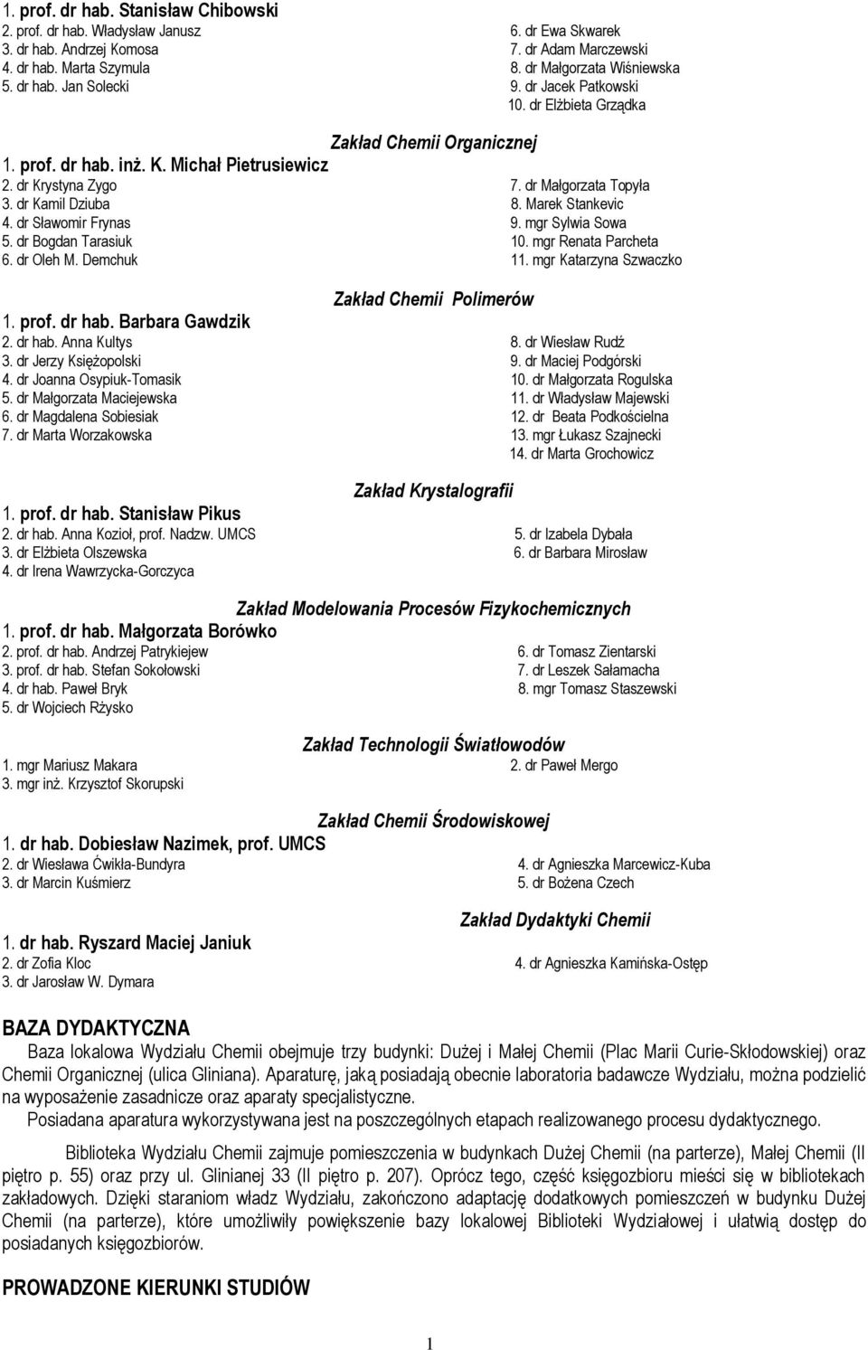 dr Sławomir Frynas 9. mgr Sylwia Sowa 5. dr Bogdan Tarasiuk 10. mgr Renata Parcheta 6. dr Oleh M. Demchuk 11. mgr Katarzyna Szwaczko Zakład Chemii Polimerów 1. prof. dr hab. Barbara Gawdzik 2. dr hab. Anna Kultys 8.
