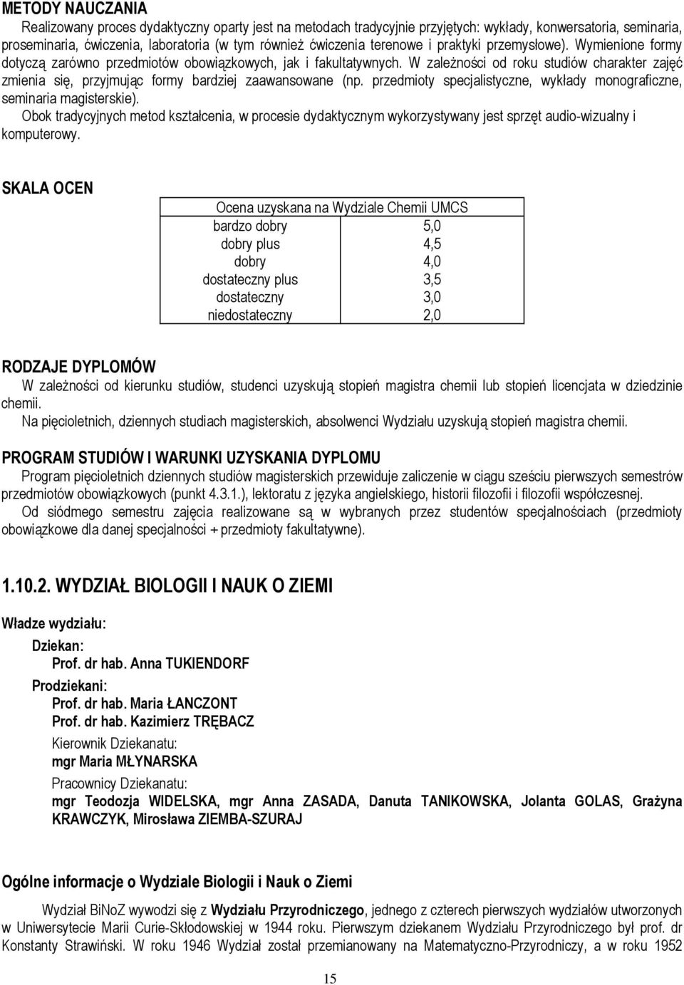 W zależności od roku studiów charakter zajęć zmienia się, przyjmując formy bardziej zaawansowane (np. przedmioty specjalistyczne, wykłady monograficzne, seminaria magisterskie).