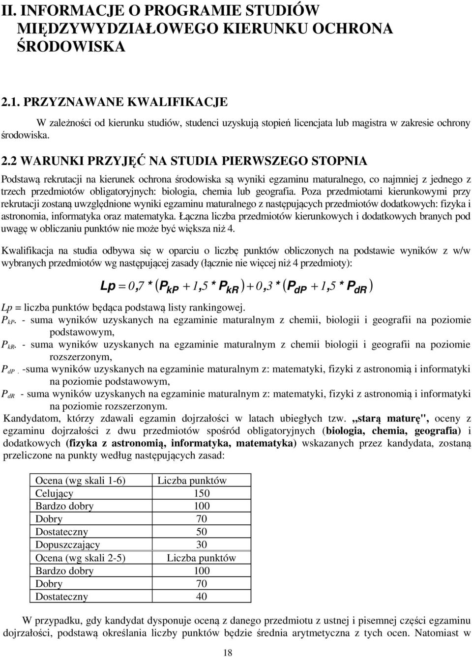 2 WARUNKI PRZYJĘĆ NA STUDIA PIERWSZEGO STOPNIA Podstawą rekrutacji na kierunek ochrona środowiska są wyniki egzaminu maturalnego, co najmniej z jednego z trzech przedmiotów obligatoryjnych: biologia,