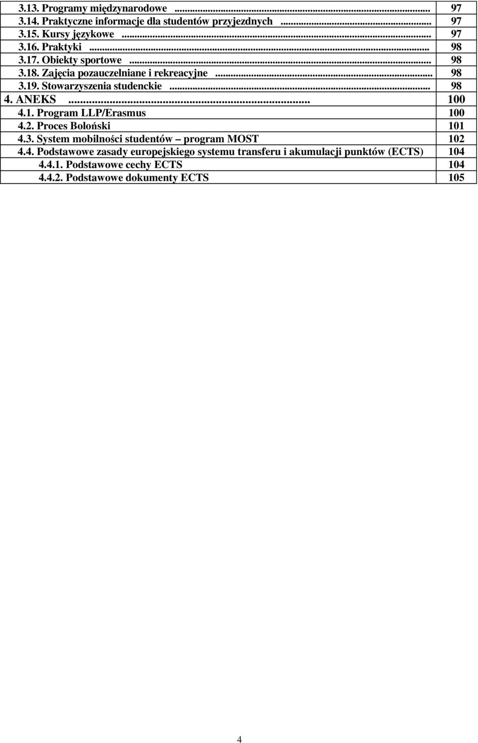 ANEKS... 100 4.1. Program LLP/Erasmus 100 4.2. Proces Boloński 101 4.3. System mobilności studentów program MOST 102 4.4. Podstawowe zasady europejskiego systemu transferu i akumulacji punktów (ECTS) 104 4.