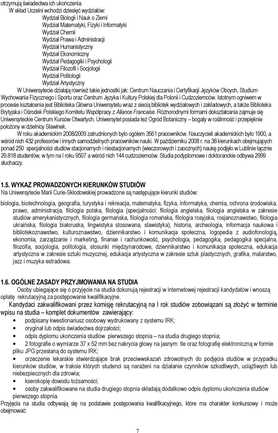 Ekonomiczny Wydział Pedagogiki i Psychologii Wydział Filozofii i Socjologii Wydział Politologii Wydział Artystyczny W Uniwersytecie działają również takie jednostki jak: Centrum Nauczania i