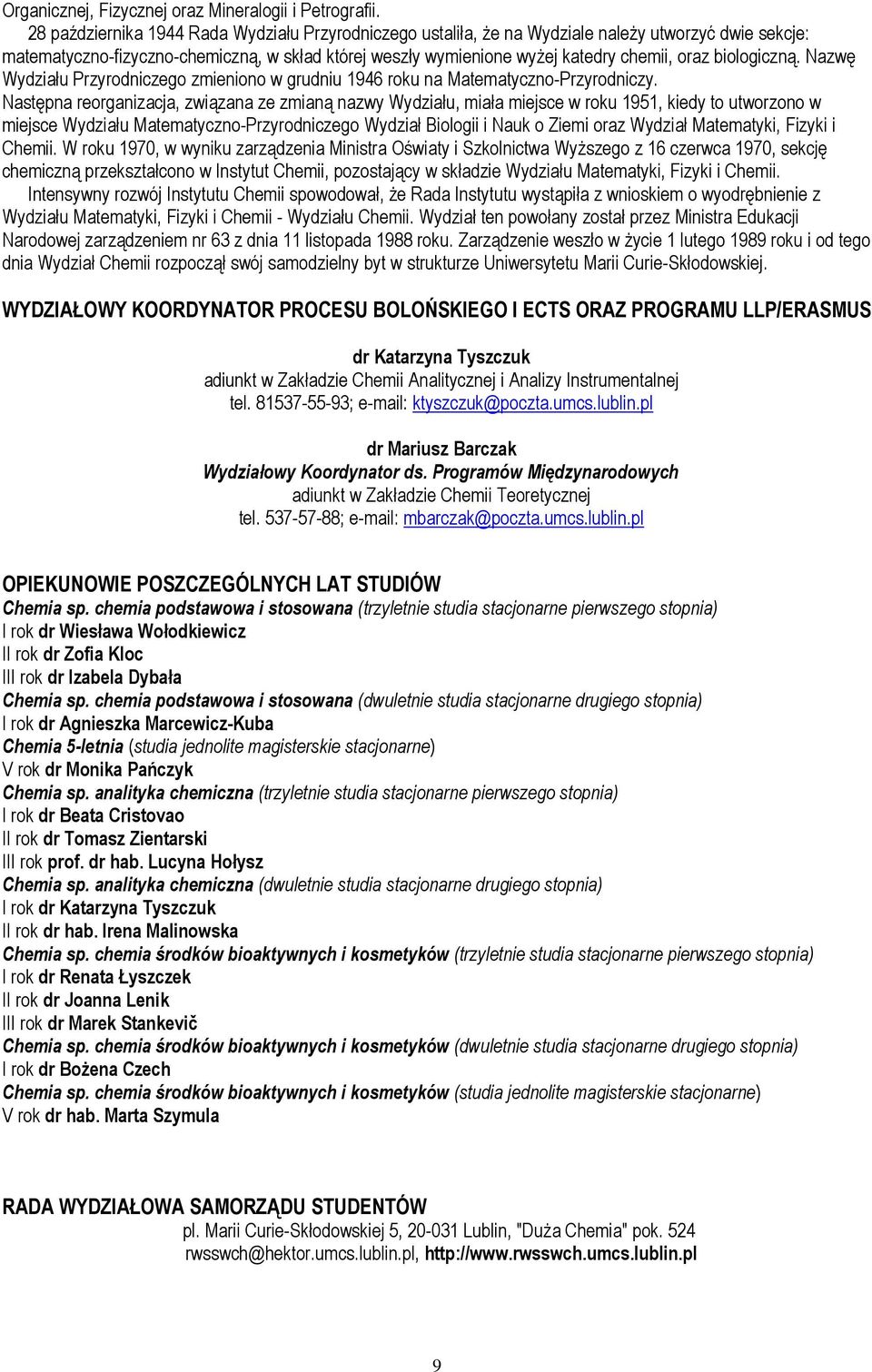 biologiczną. Nazwę Wydziału Przyrodniczego zmieniono w grudniu 1946 roku na Matematyczno-Przyrodniczy.