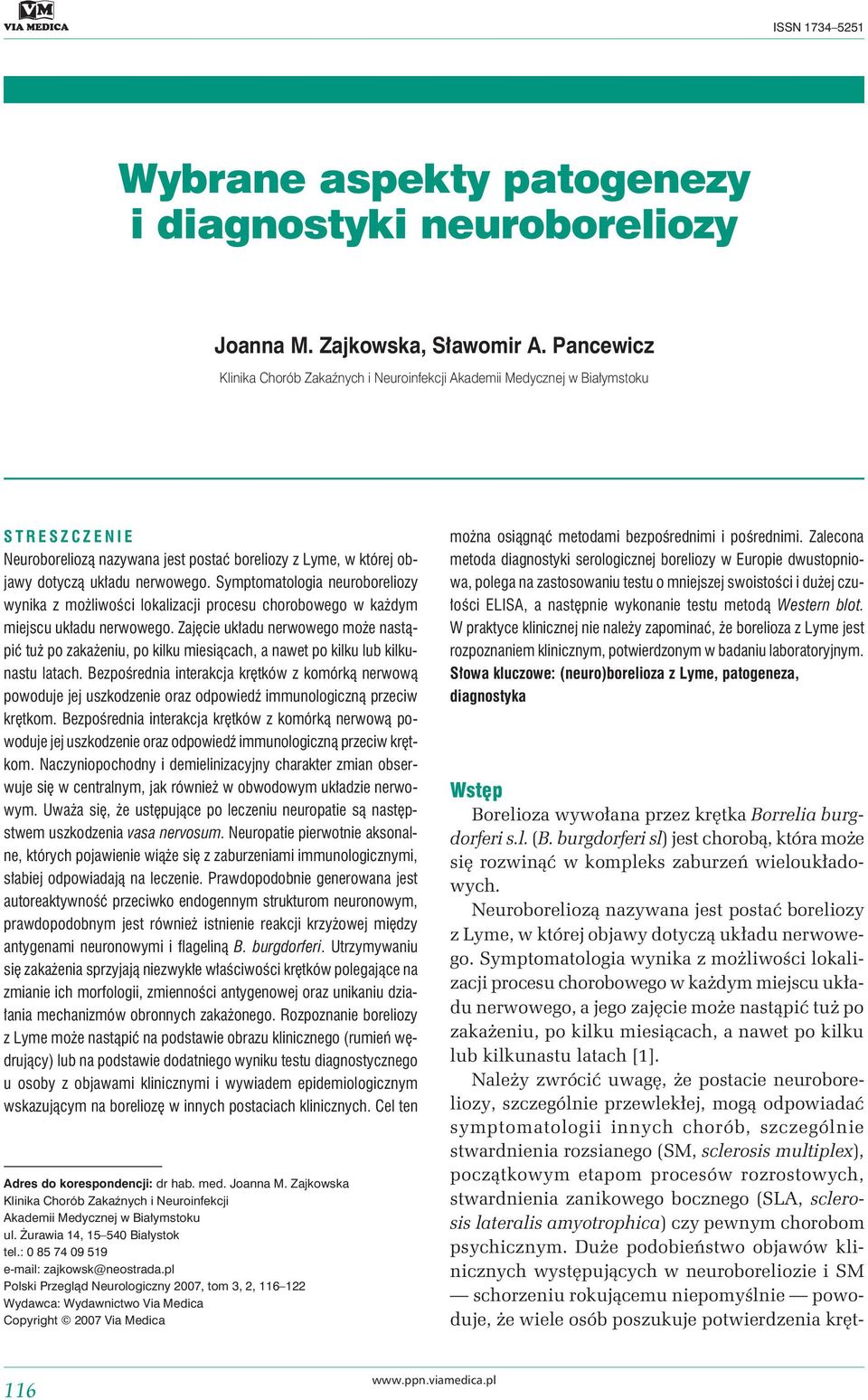 Symptomatologia neuroboreliozy wynika z możliwości lokalizacji procesu chorobowego w każdym miejscu układu nerwowego.