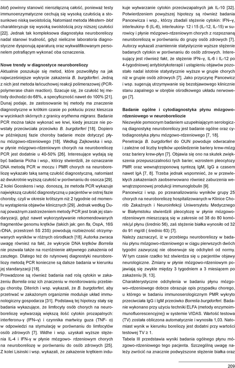 Jednak tak kompleksowa diagnostyka neuroboreliozy nadal stanowi trudność, gdyż nieliczne laboratoria diagnostyczne dysponują aparaturą oraz wykwalifikowanym personelem potrafiącym wykonać oba