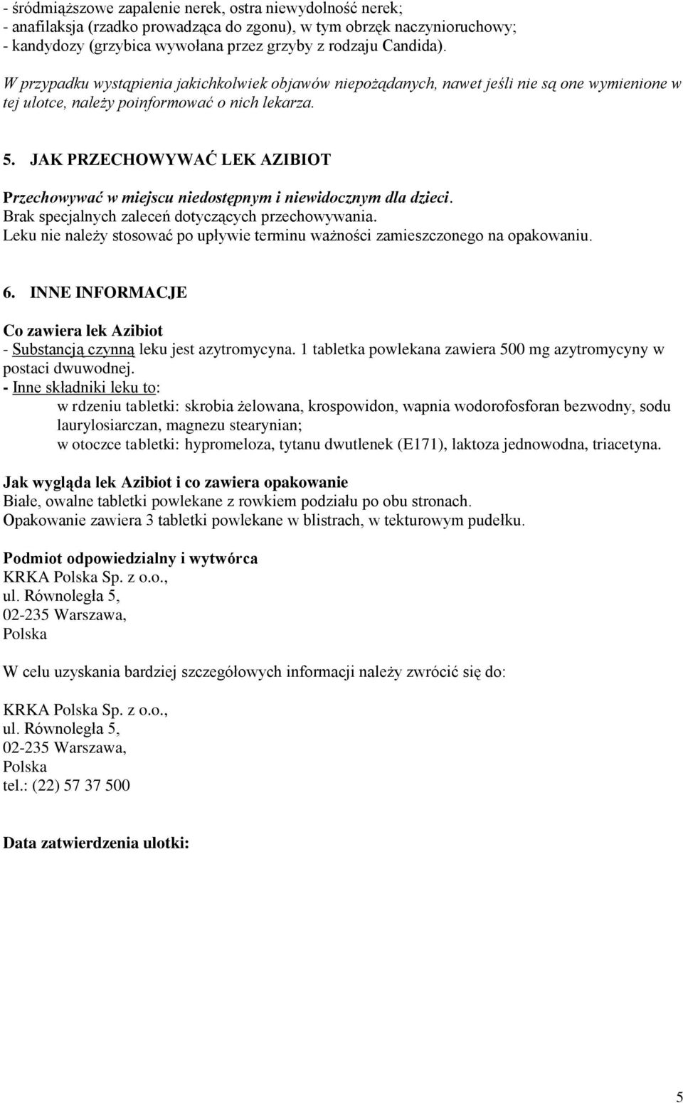 JAK PRZECHOWYWAĆ LEK AZIBIOT Przechowywać w miejscu niedostępnym i niewidocznym dla dzieci. Brak specjalnych zaleceń dotyczących przechowywania.