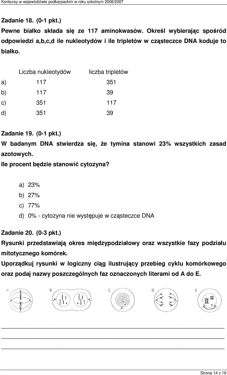 Ile procent bdzie stanowi cytozyna? a) 23% b) 27% c) 77% d) 0% - cytozyna nie wystpuje w czsteczce DNA Zadanie 20. (0-3 pkt.