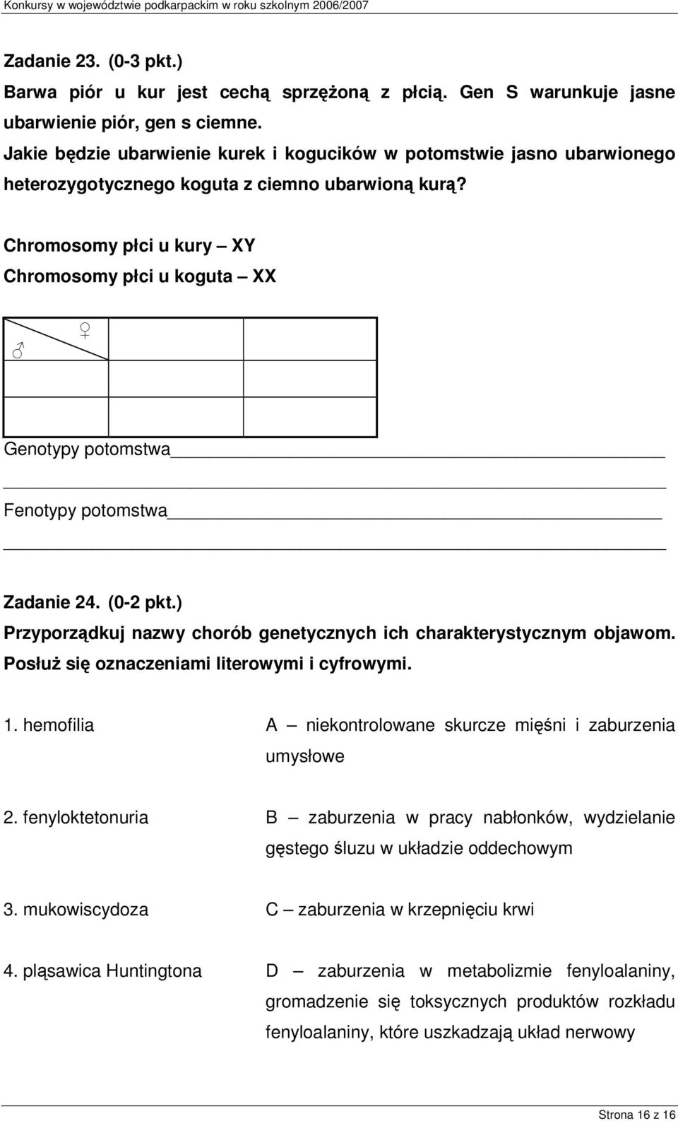 Chromosomy płci u kury XY Chromosomy płci u koguta XX Genotypy potomstwa Fenotypy potomstwa Zadanie 24. (0-2 pkt.) Przyporzdkuj nazwy chorób genetycznych ich charakterystycznym objawom.