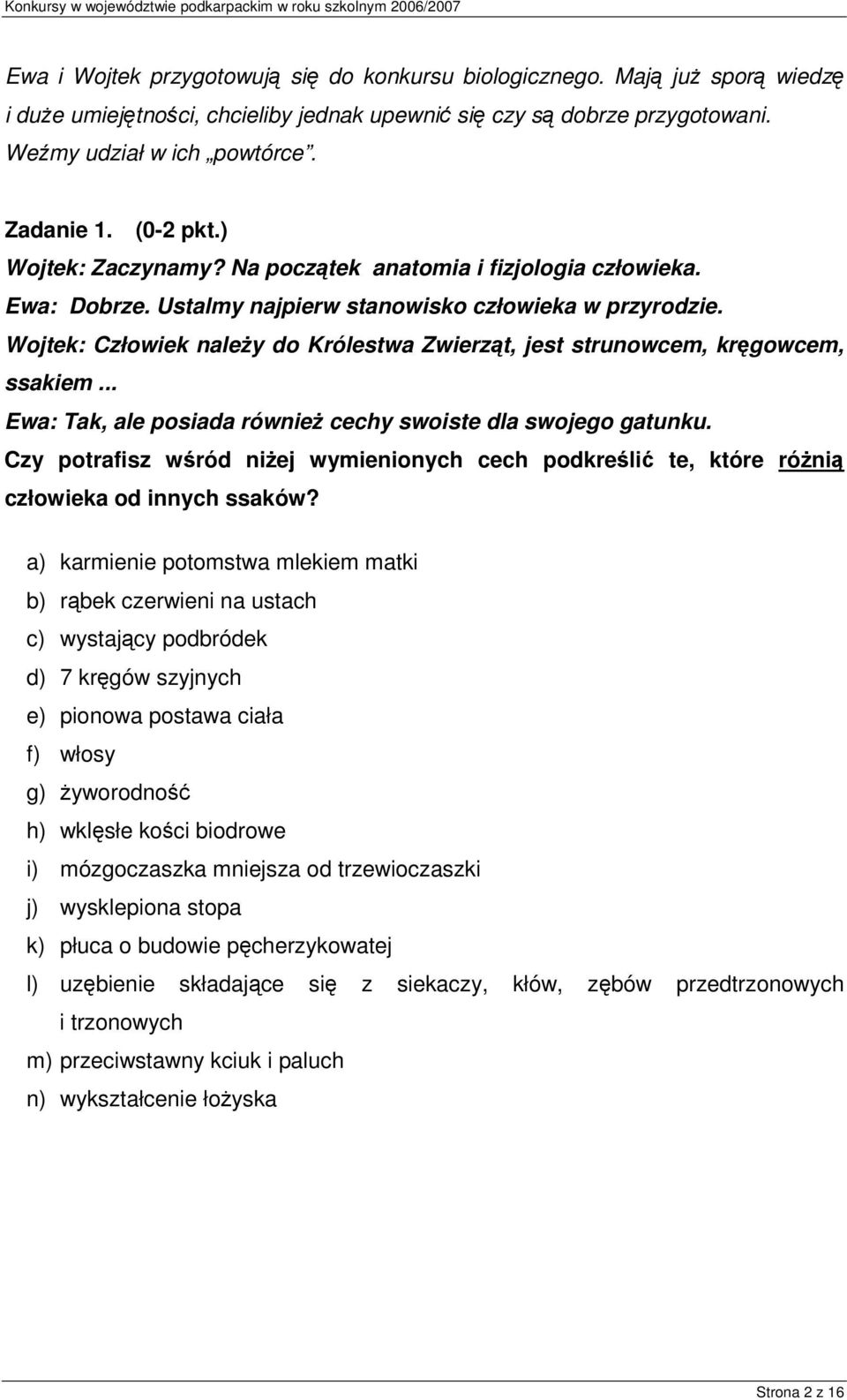 Wojtek: Człowiek naley do Królestwa Zwierzt, jest strunowcem, krgowcem, ssakiem... Ewa: Tak, ale posiada równie cechy swoiste dla swojego gatunku.