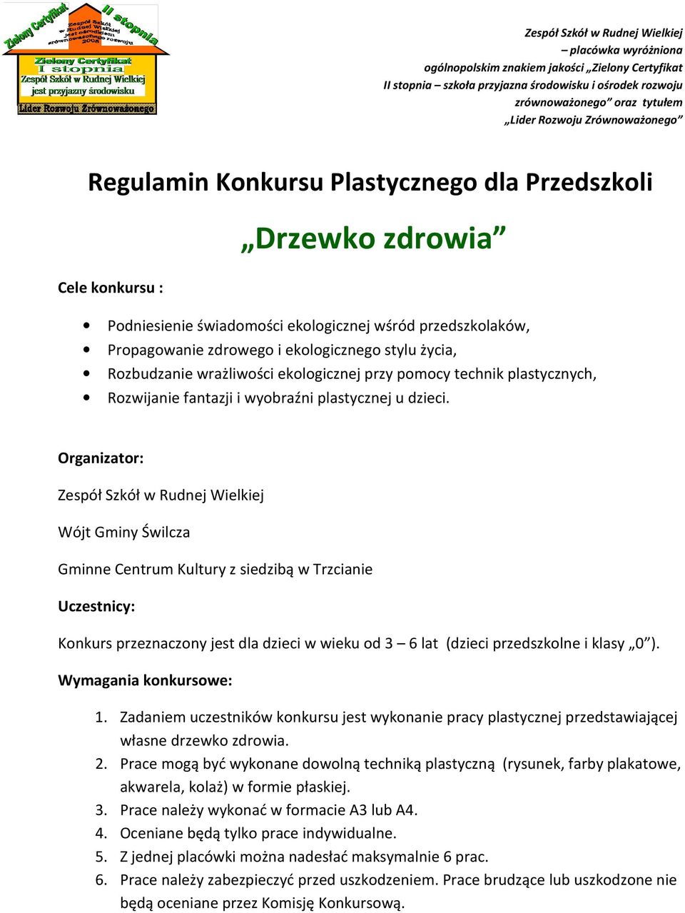 Organizator: Zespół Szkół w Rudnej Wielkiej Wójt Gminy Świlcza Gminne Centrum Kultury z siedzibą w Trzcianie Uczestnicy: Konkurs przeznaczony jest dla dzieci w wieku od 3 6 lat (dzieci przedszkolne i