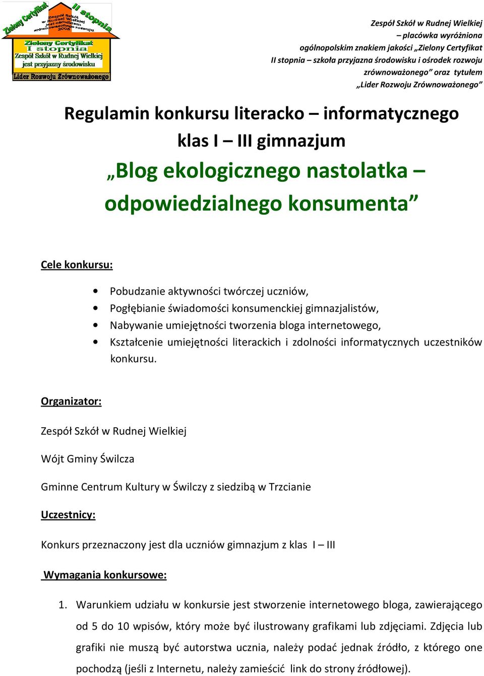 Organizator: Zespół Szkół w Rudnej Wielkiej Wójt Gminy Świlcza Gminne Centrum Kultury w Świlczy z siedzibą w Trzcianie Uczestnicy: Konkurs przeznaczony jest dla uczniów gimnazjum z klas I III