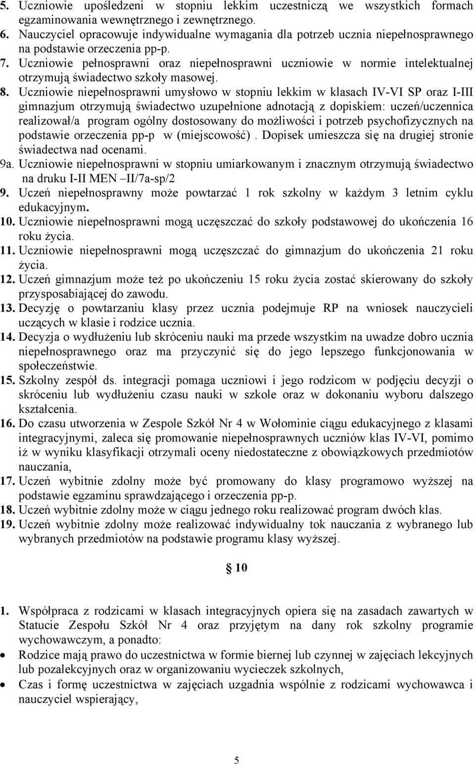 Uczniowie pełnosprawni oraz niepełnosprawni uczniowie w normie intelektualnej otrzymują świadectwo szkoły masowej. 8.