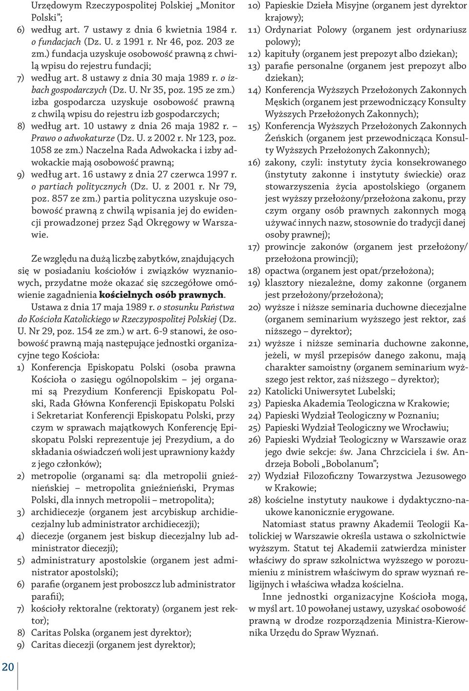 ) izba gospodarcza uzyskuje osobowość prawną z chwilą wpisu do rejestru izb gospodarczych; 8) według art. 10 ustawy z dnia 26 maja 1982 r. Prawo o adwokaturze (Dz. U. z 2002 r. Nr 123, poz.