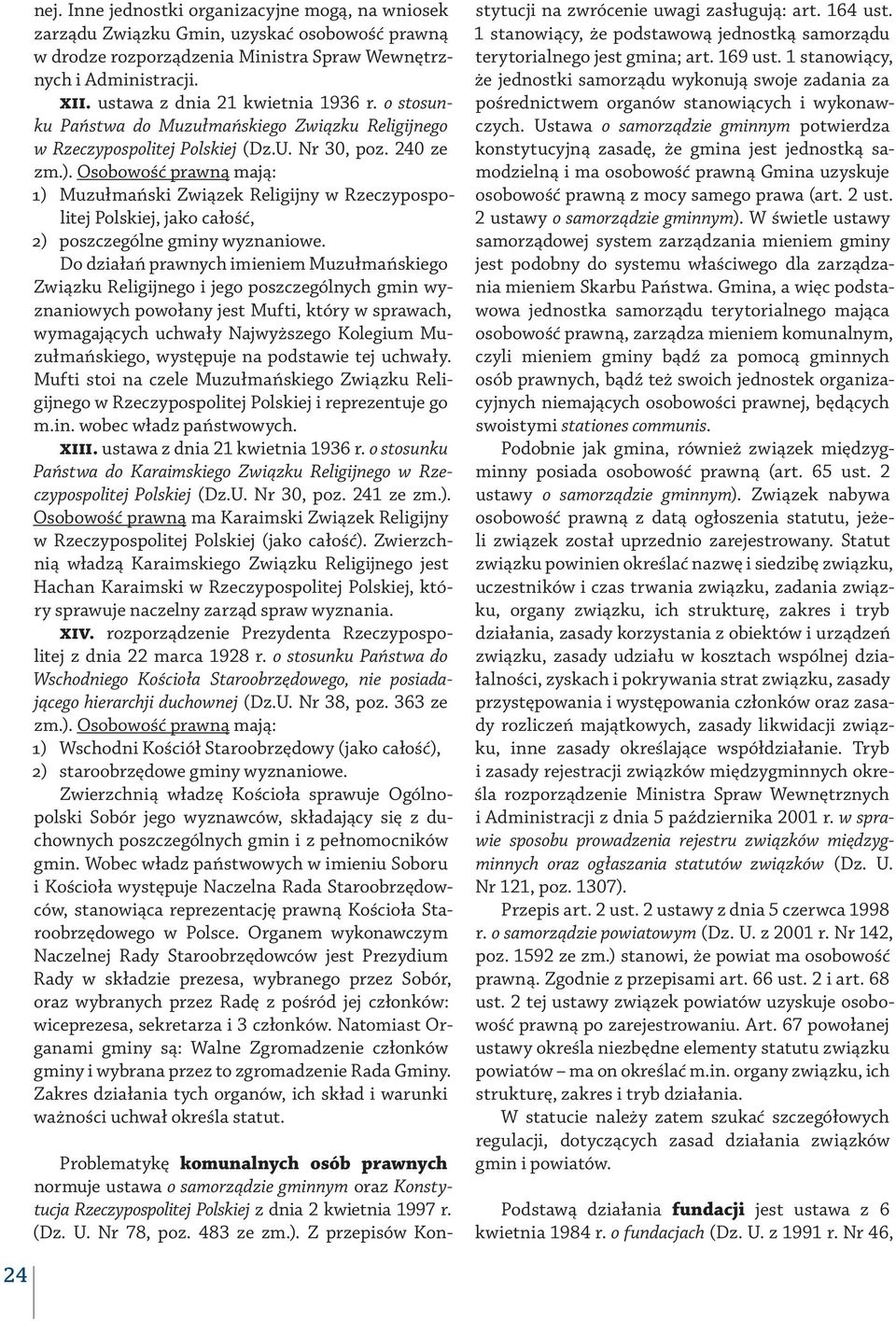 Osobowość prawną mają: 1) Muzułmański Związek Religijny w Rzeczypospolitej Polskiej, jako całość, 2) poszczególne gminy wyznaniowe.