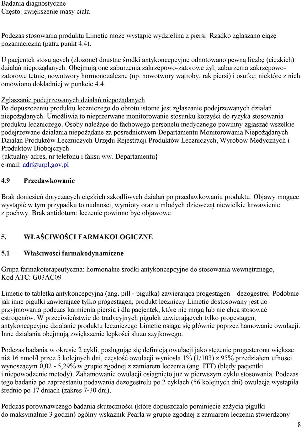 Obejmują one zaburzenia zakrzepowo-zatorowe żył, zaburzenia zakrzepowozatorowe tętnic, nowotwory hormonozależne (np.