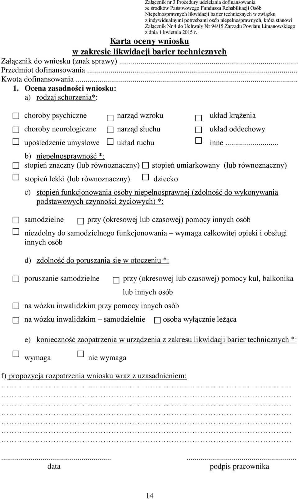 Karta oceny wniosku w zakresie likwidacji barier technicznych Załącznik do wniosku (znak sprawy)... Przedmiot dofinansowania... Kwota dofinansowania... 1.