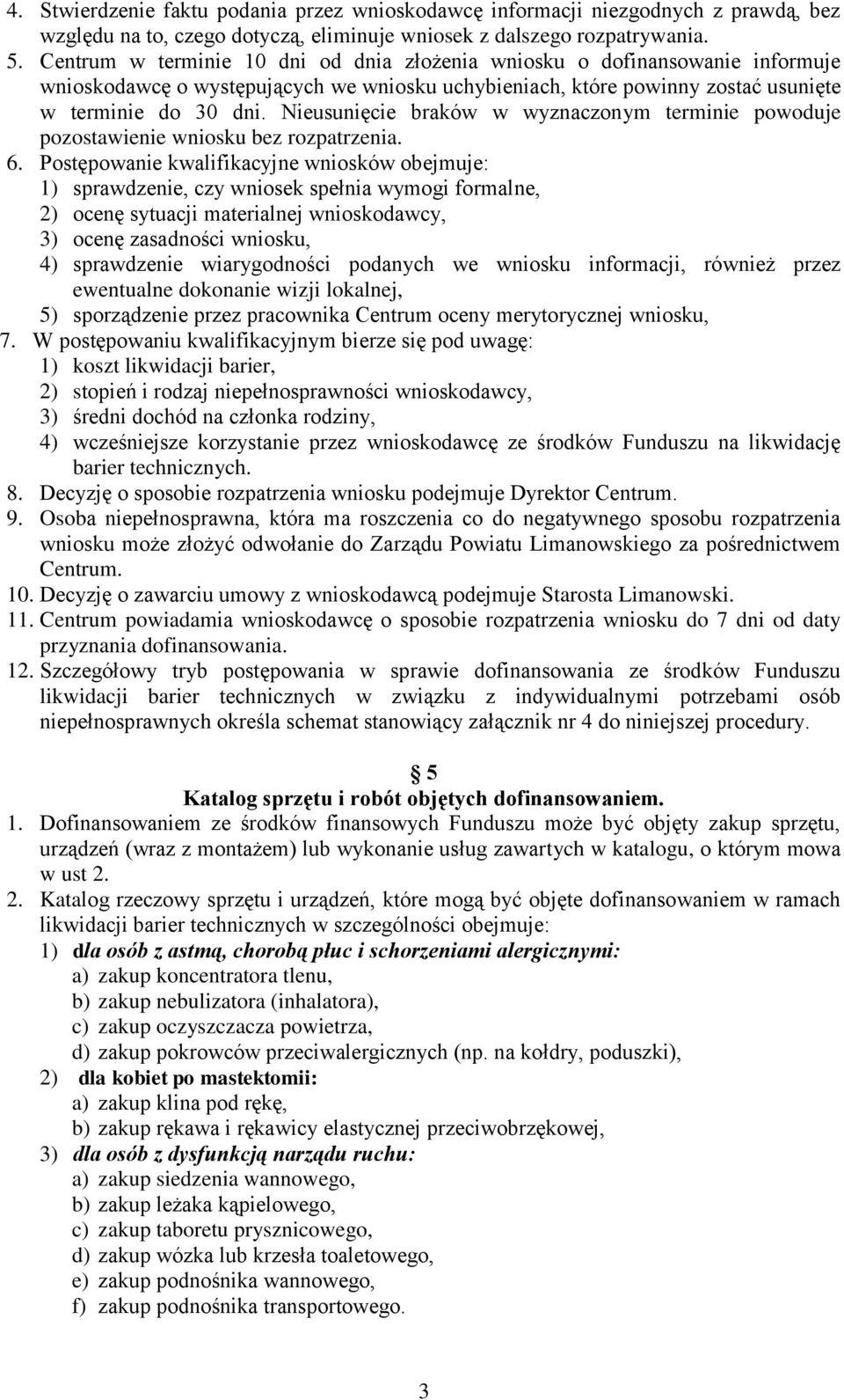 Nieusunięcie braków w wyznaczonym terminie powoduje pozostawienie wniosku bez rozpatrzenia. 6.