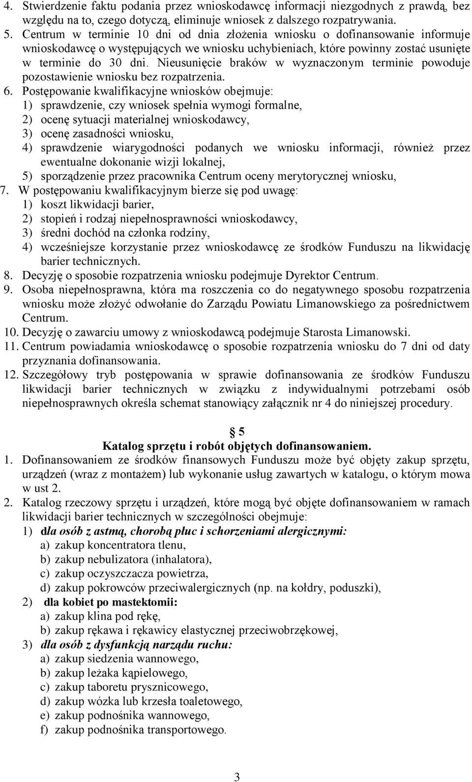 Nieusunięcie braków w wyznaczonym terminie powoduje pozostawienie wniosku bez rozpatrzenia. 6.